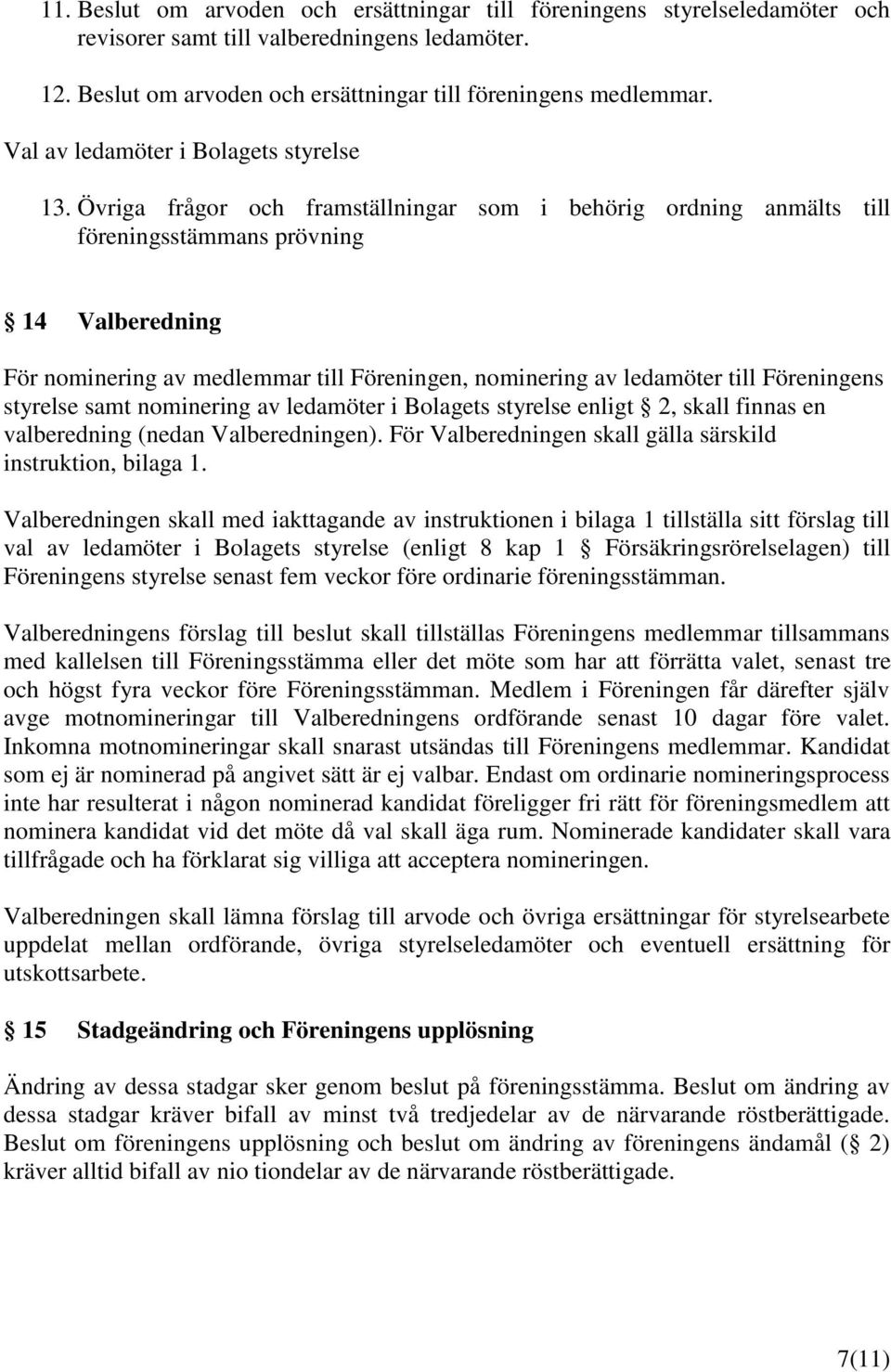 Övriga frågor och framställningar som i behörig ordning anmälts till föreningsstämmans prövning 14 Valberedning För nominering av medlemmar till Föreningen, nominering av ledamöter till Föreningens