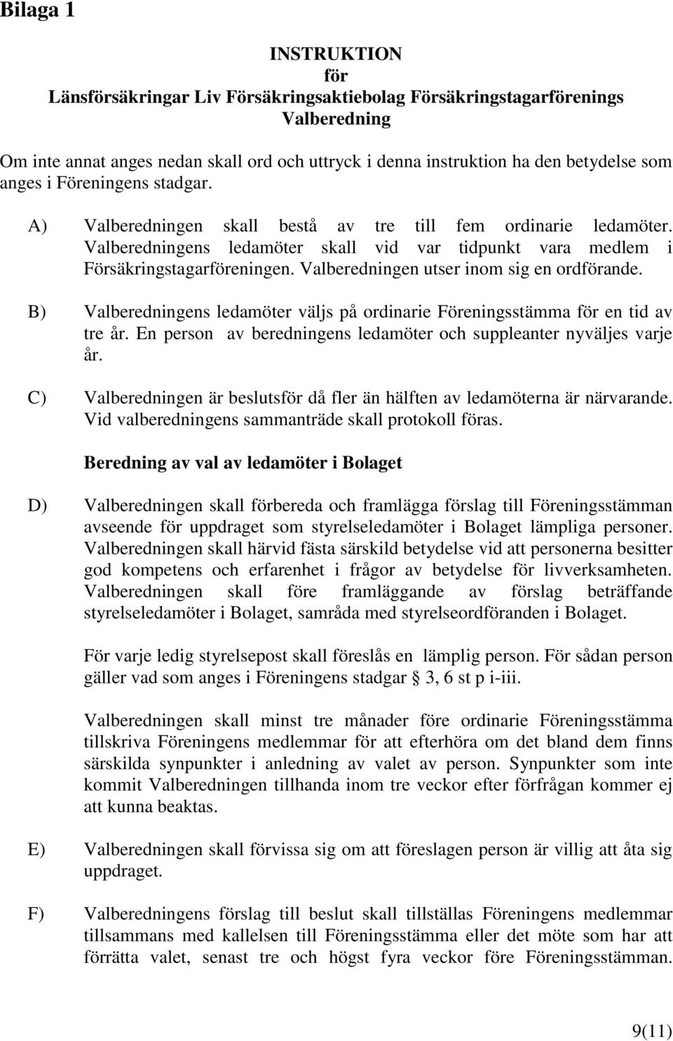 Valberedningen utser inom sig en ordförande. B) Valberedningens ledamöter väljs på ordinarie Föreningsstämma för en tid av tre år.