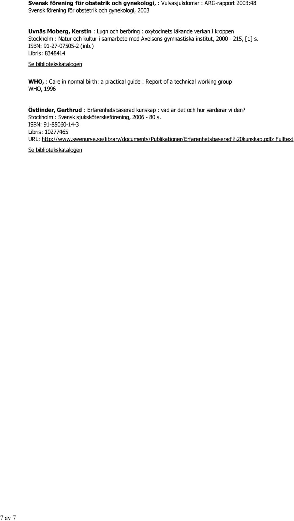 ) Libris: 8348414 WHO, : Care in normal birth: a practical guide : Report of a technical working group WHO, 1996 Östlinder, Gerthrud : Erfarenhetsbaserad kunskap : vad är det och hur