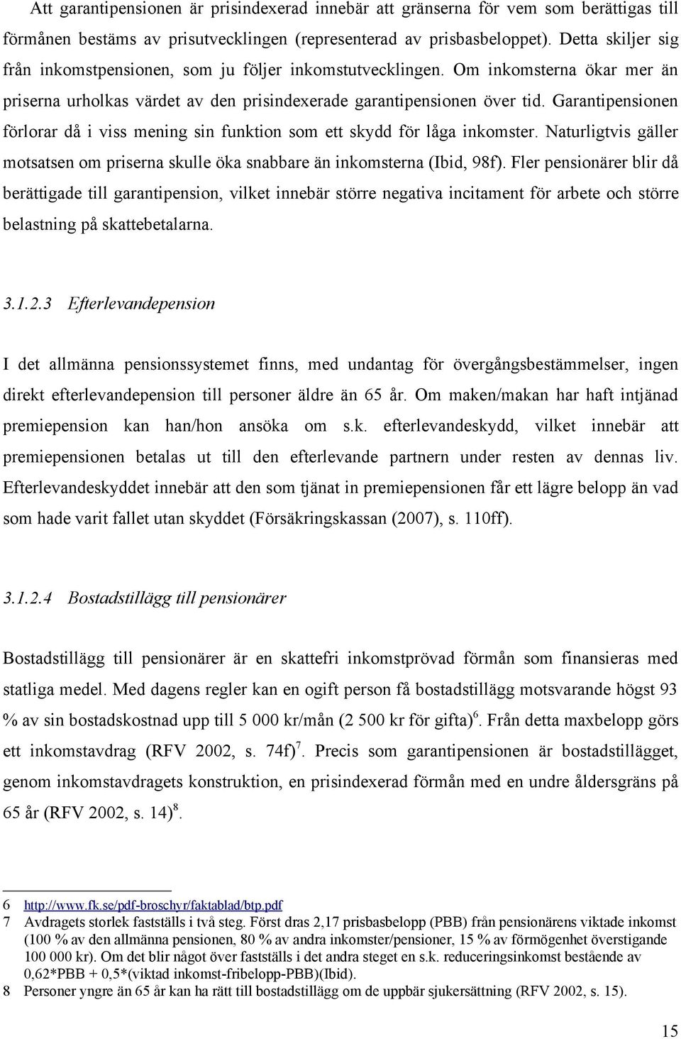 Garantipensionen förlorar då i viss mening sin funktion som ett skydd för låga inkomster. Naturligtvis gäller motsatsen om priserna skulle öka snabbare än inkomsterna (Ibid, 98f).