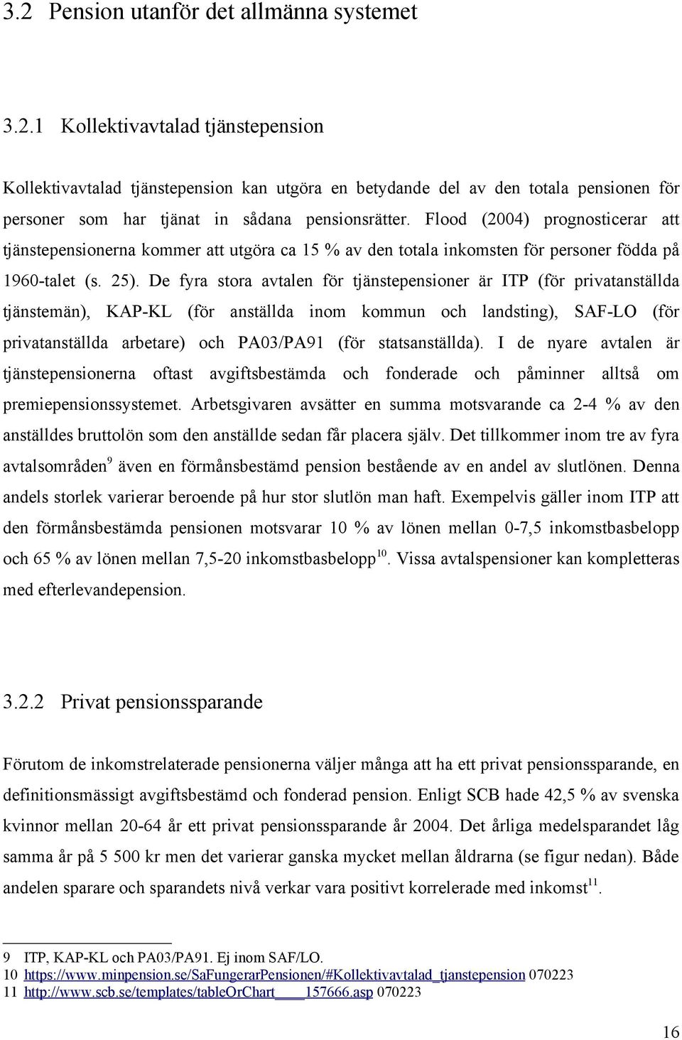 De fyra stora avtalen för tjänstepensioner är ITP (för privatanställda tjänstemän), KAP-KL (för anställda inom kommun och landsting), SAF-LO (för privatanställda arbetare) och PA03/PA91 (för