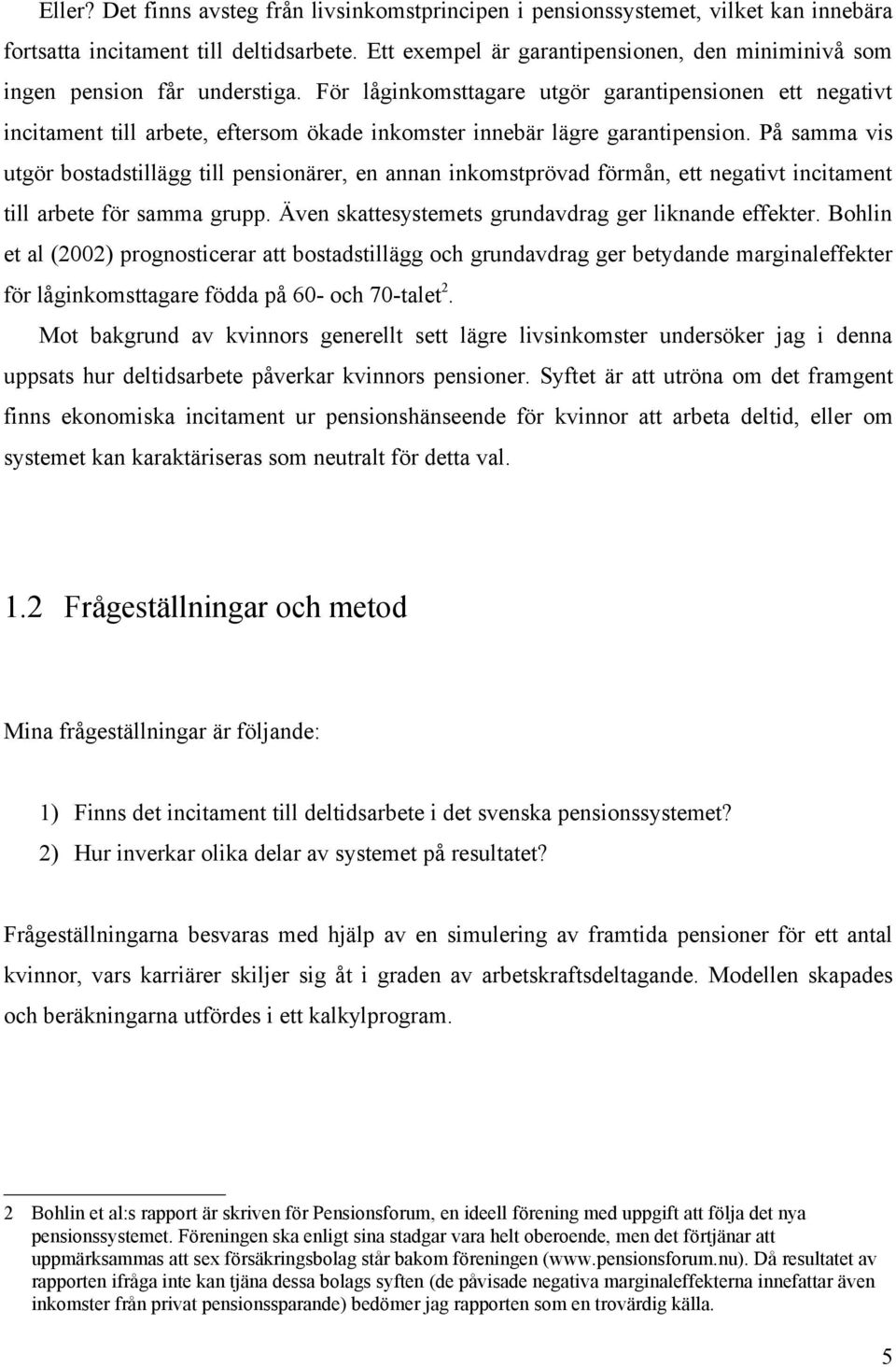 För låginkomsttagare utgör garantipensionen ett negativt incitament till arbete, eftersom ökade inkomster innebär lägre garantipension.