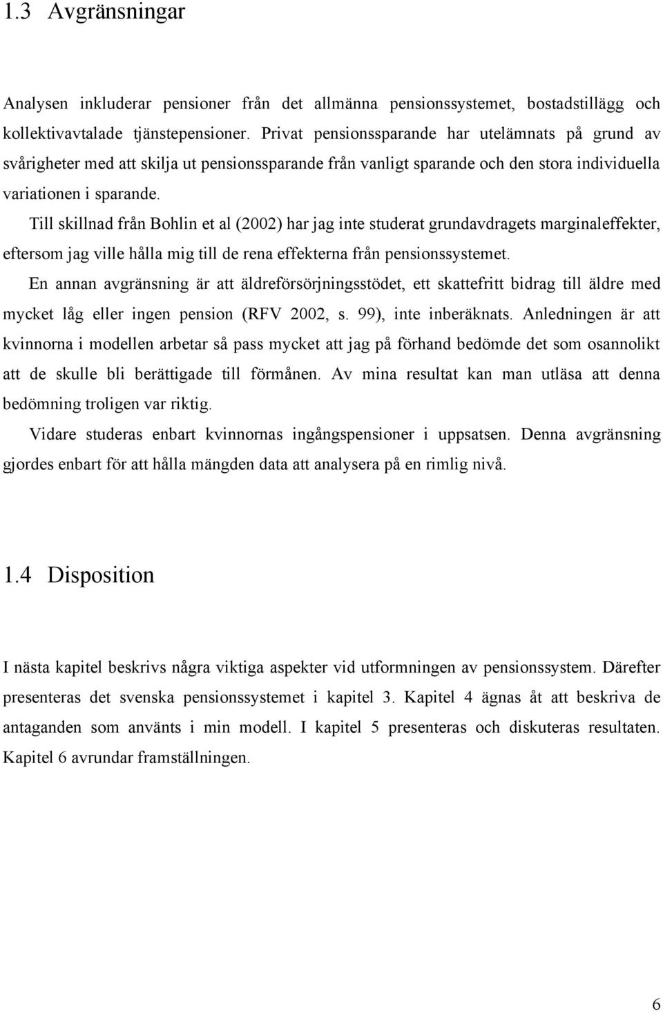 Till skillnad från Bohlin et al (2002) har jag inte studerat grundavdragets marginaleffekter, eftersom jag ville hålla mig till de rena effekterna från pensionssystemet.