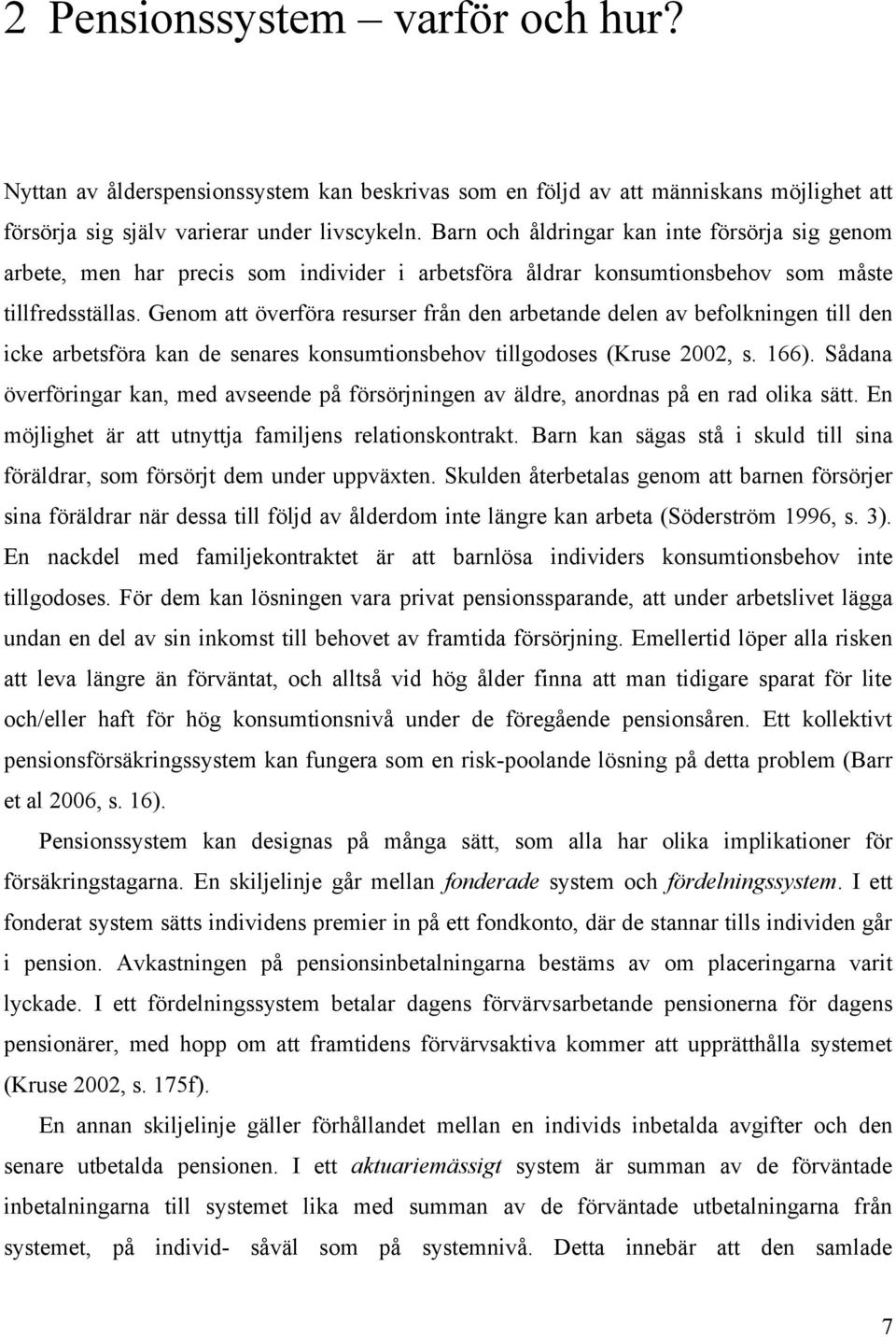 Genom att överföra resurser från den arbetande delen av befolkningen till den icke arbetsföra kan de senares konsumtionsbehov tillgodoses (Kruse 2002, s. 166).