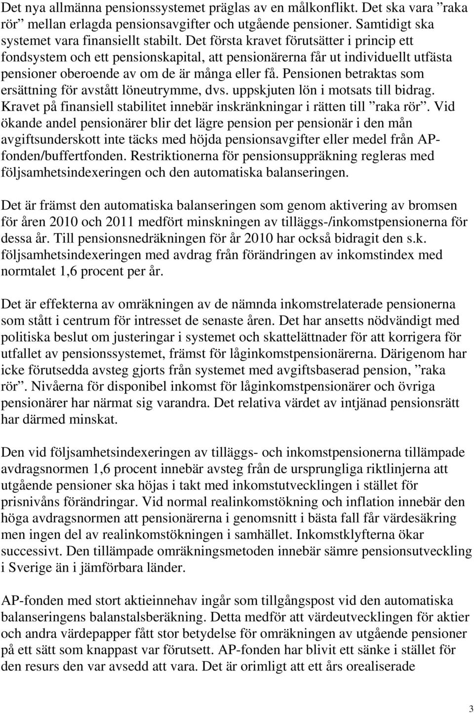 Pensionen betraktas som ersättning för avstått löneutrymme, dvs. uppskjuten lön i motsats till bidrag. Kravet på finansiell stabilitet innebär inskränkningar i rätten till raka rör.