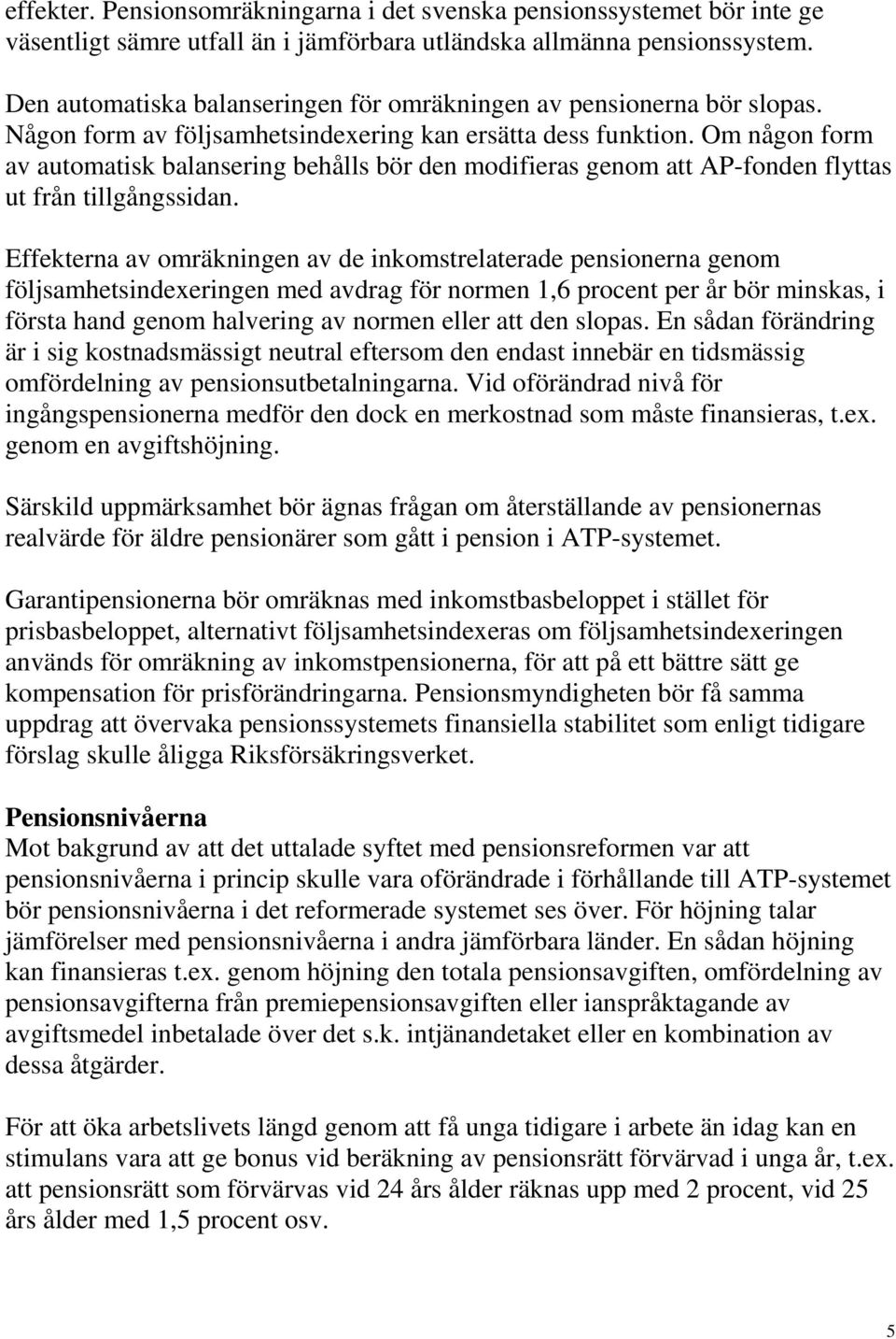 Om någon form av automatisk balansering behålls bör den modifieras genom att AP-fonden flyttas ut från tillgångssidan.