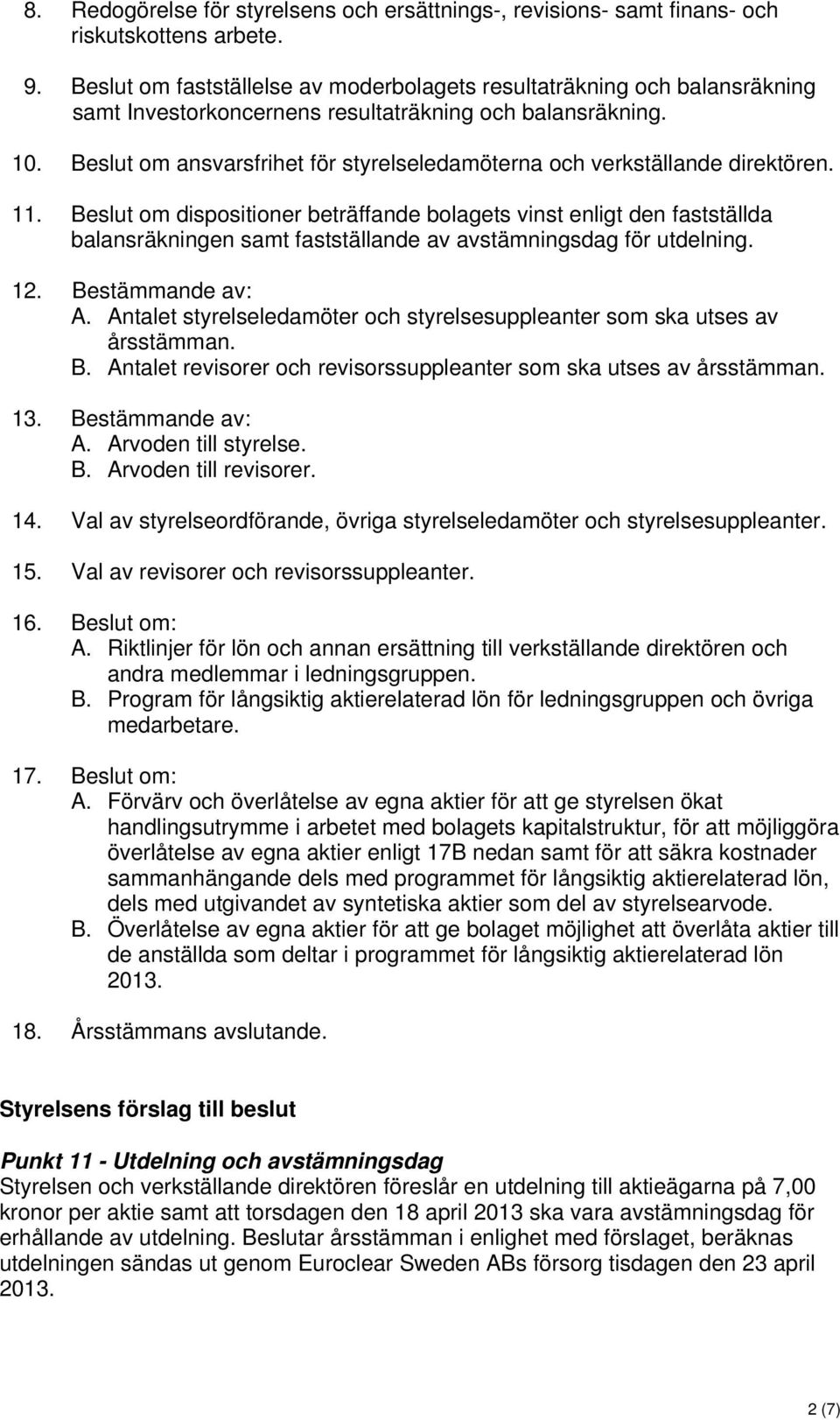 Beslut om ansvarsfrihet för styrelseledamöterna och verkställande direktören. 11.