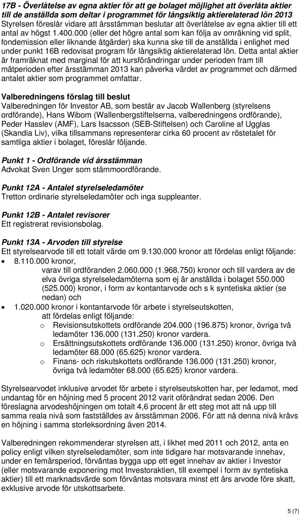 000 (eller det högre antal som kan följa av omräkning vid split, fondemission eller liknande åtgärder) ska kunna ske till de anställda i enlighet med under punkt 16B redovisat program för långsiktig