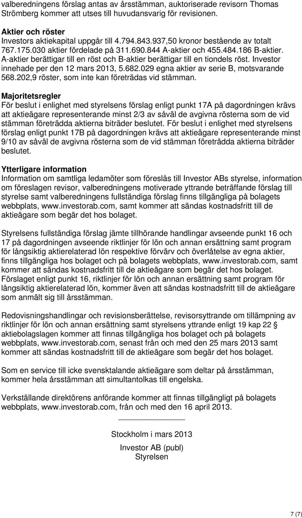 Investor innehade per den 12 mars 2013, 5.682.029 egna aktier av serie B, motsvarande 568.202,9 röster, som inte kan företrädas vid stämman.