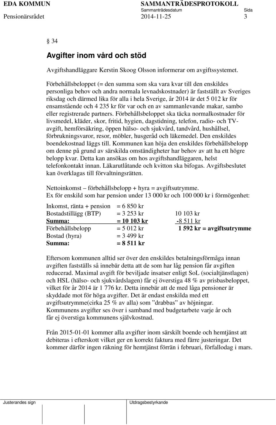 2014 är det 5 012 kr för ensamstående och 4 235 kr för var och en av sammanlevande makar, sambo eller registrerade partners.