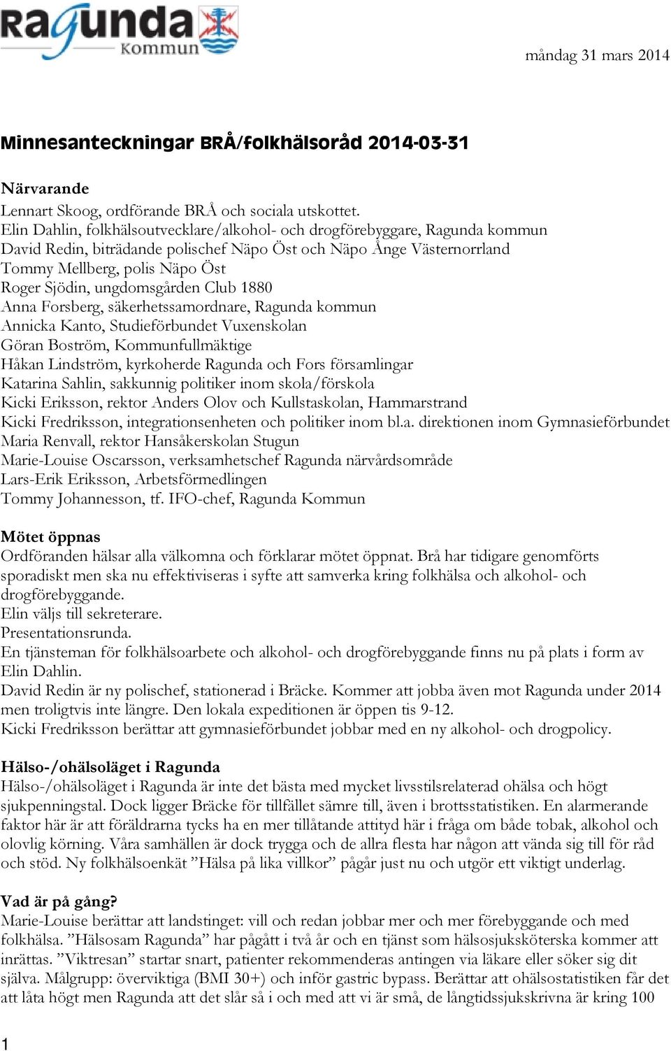 ungdomsgården Club 1880 Anna Forsberg, säkerhetssamordnare, Ragunda kommun Annicka Kanto, Studieförbundet Vuxenskolan Göran Boström, Kommunfullmäktige Håkan Lindström, kyrkoherde Ragunda och Fors