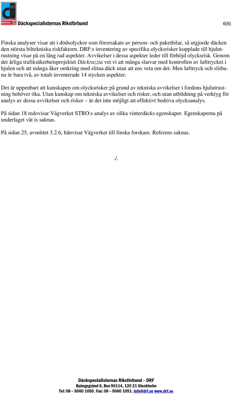 Genom det årliga trafiksäkerhetsprojektet Däckrazzia vet vi att många slarvar med kontrollen av lufttrycket i hjulen och att många åker omkring med slitna däck utan att ens veta om det.