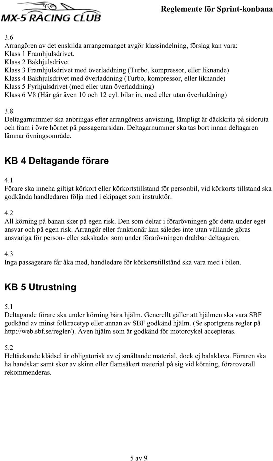 (med eller utan överladdning) Klass 6 V8 (Här går även 10 och 12 cyl. bilar in, med eller utan överladdning) 3.