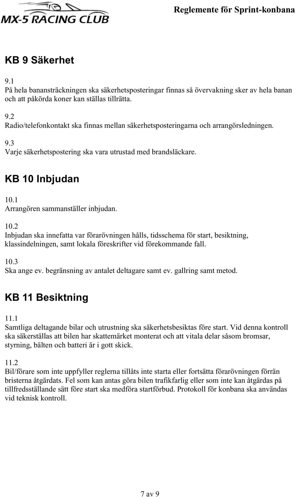 Inbjudan 10.1 Arrangören sammanställer inbjudan. 10.2 Inbjudan ska innefatta var förarövningen hålls, tidsschema för start, besiktning, klassindelningen, samt lokala föreskrifter vid förekommande fall.