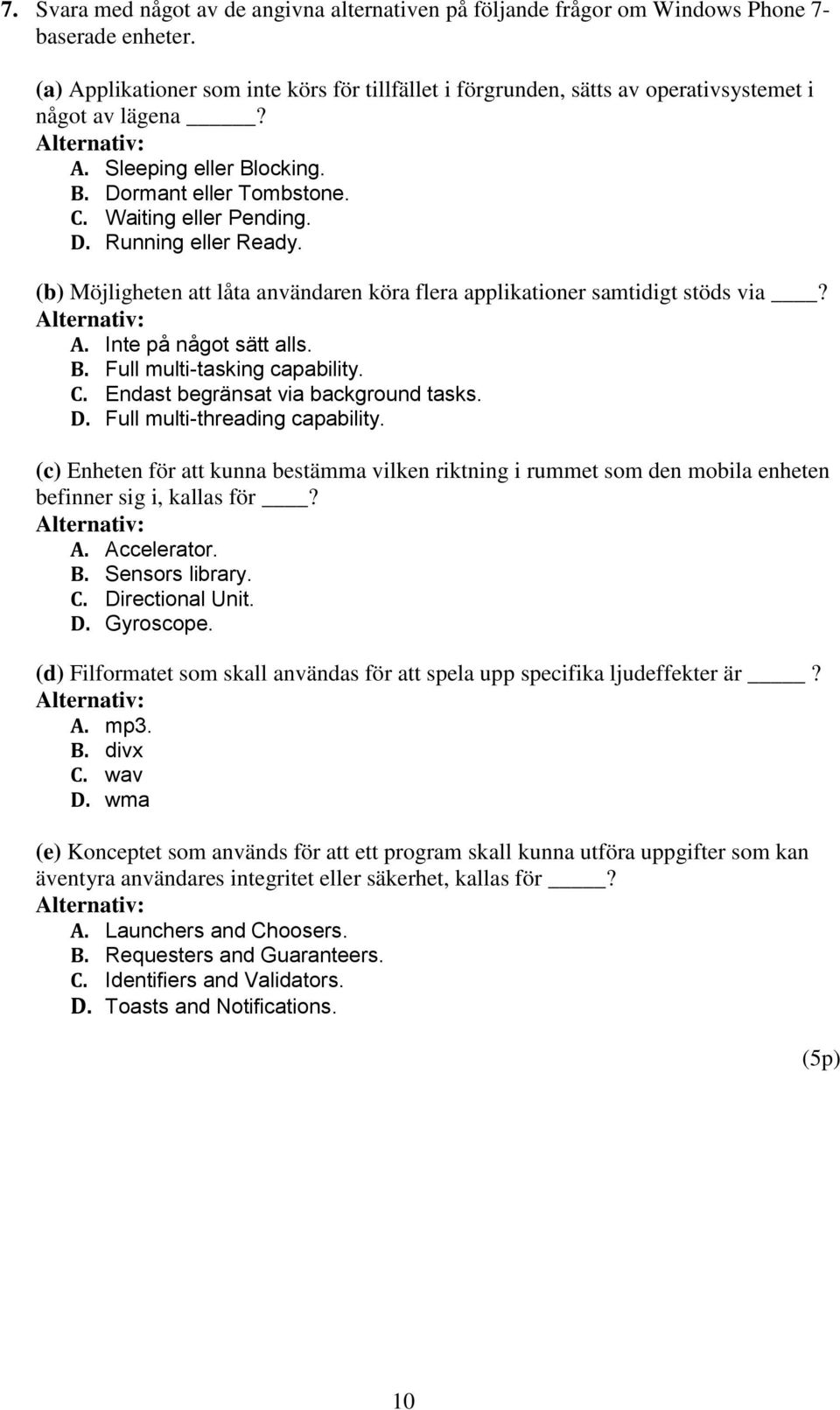 (b) Möjligheten att låta användaren köra flera applikationer samtidigt stöds via? A. Inte på något sätt alls. B. Full multi-tasking capability. C. Endast begränsat via background tasks. D.