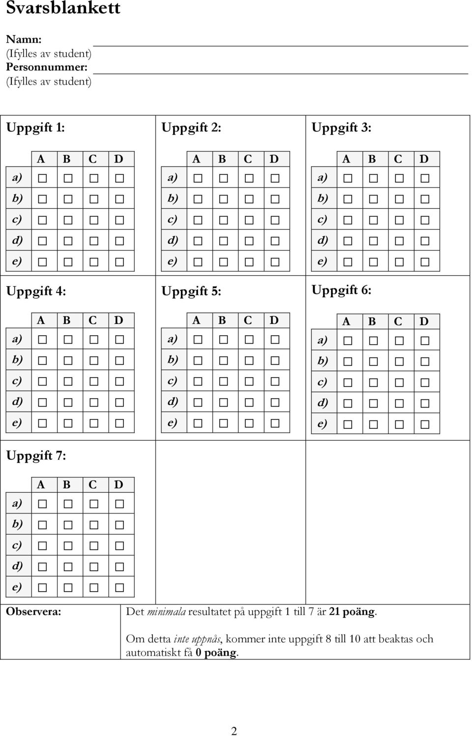 c) d) e) Uppgift 3: A B C D a) b) c) d) e) Uppgift 6: A B C D a) b) c) d) e) Observera: Det minimala resultatet på