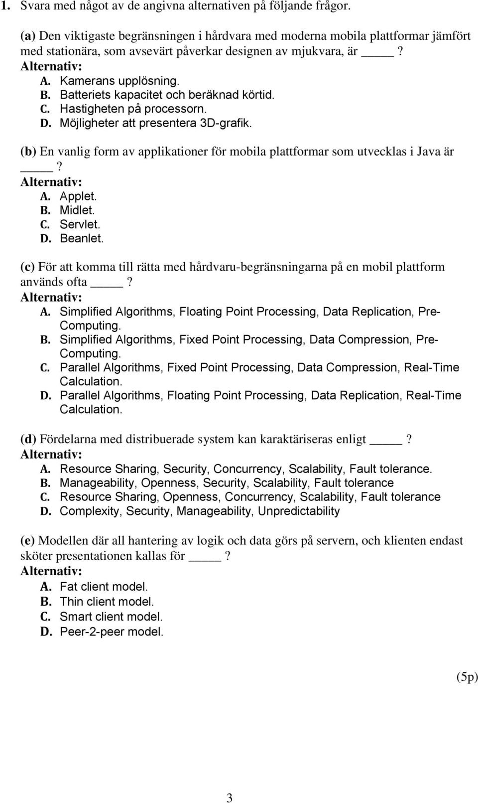 Batteriets kapacitet och beräknad körtid. C. Hastigheten på processorn. D. Möjligheter att presentera 3D-grafik. (b) En vanlig form av applikationer för mobila plattformar som utvecklas i Java är? A.