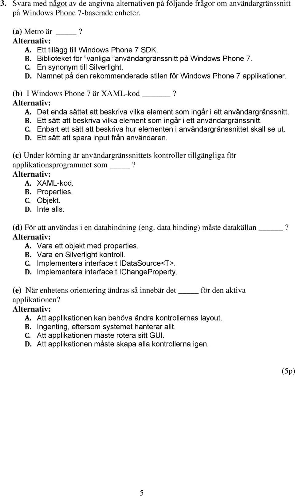 (b) I Windows Phone 7 är XAML-kod? A. Det enda sättet att beskriva vilka element som ingår i ett användargränssnitt. B. Ett sätt att beskriva vilka element som ingår i ett användargränssnitt. C.