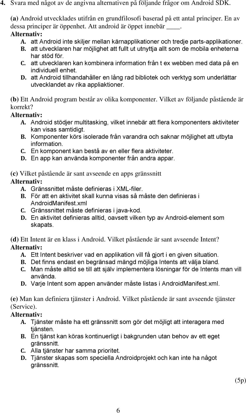 att utvecklaren har möjlighet att fullt ut utnyttja allt som de mobila enheterna har stöd för. C. att utvecklaren kan kombinera information från t ex webben med data på en individuell enhet. D.