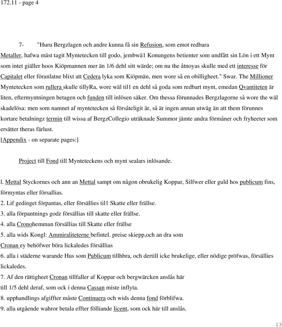 " Swar. The Millioner Myntetecken som rullera skulle tillyra, wore wäl til1 en dehl så goda som redbart mynt, emedan Qvantiteten är liten, eftermyntningen betagen och funden till inlösen säker.