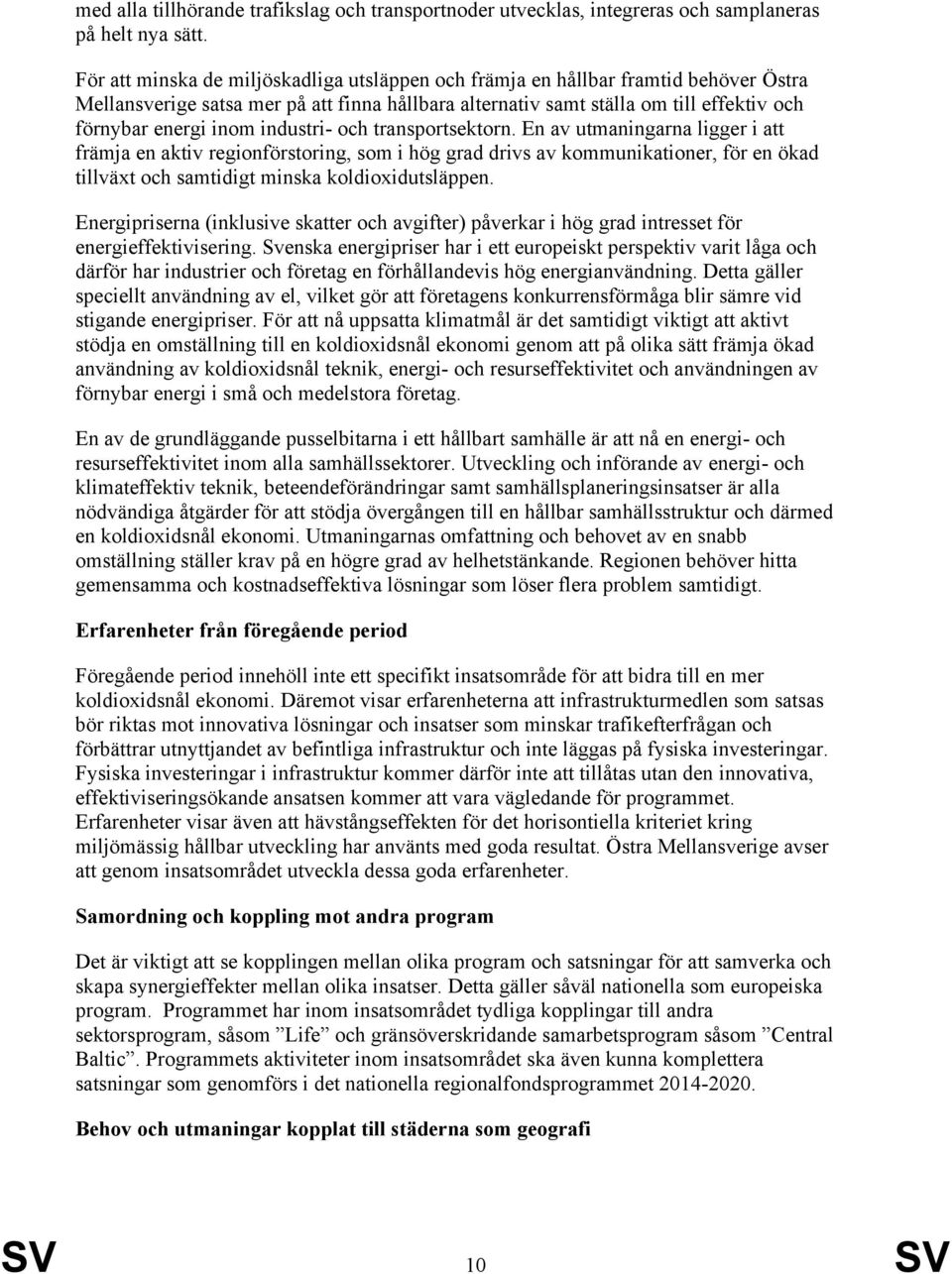 industri- och transportsektorn. En av utmaningarna ligger i att främja en aktiv regionförstoring, som i hög grad drivs av kommunikationer, för en ökad tillväxt och samtidigt minska koldioxidutsläppen.