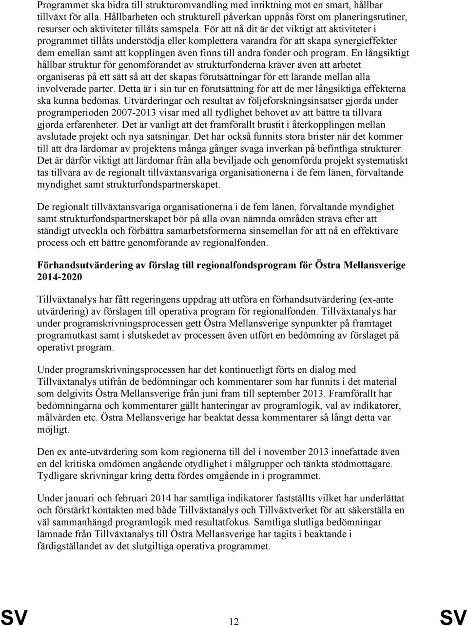 För att nå dit är det viktigt att aktiviteter i programmet tillåts understödja eller komplettera varandra för att skapa synergieffekter dem emellan samt att kopplingen även finns till andra fonder