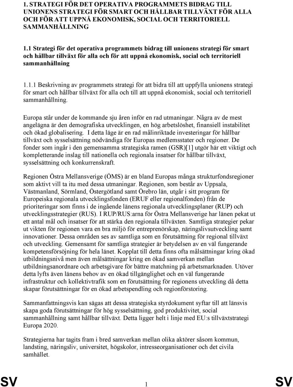 Europa står under de kommande sju åren inför en rad utmaningar. Några av de mest angelägna är den demografiska utvecklingen, en hög arbetslöshet, finansiell instabilitet och ökad globalisering.