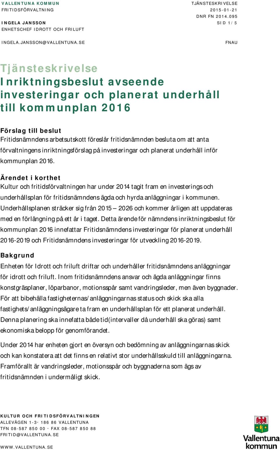 anta förvaltningens inriktningsförslag på investeringar och planerat underhåll inför kommunplan 2016.