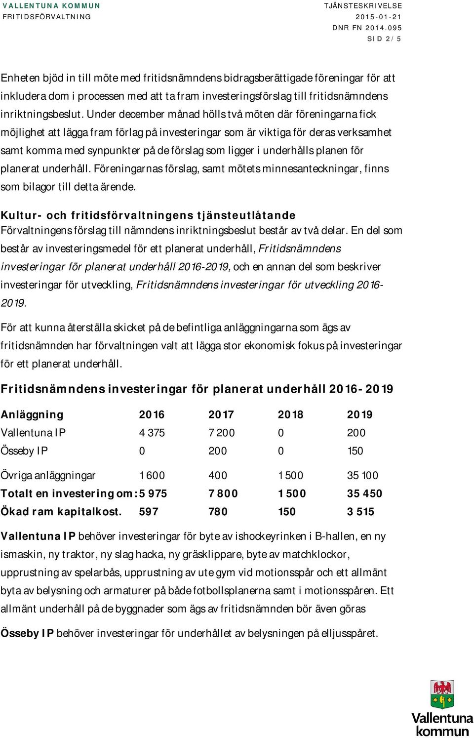 Under december månad hölls två möten där föreningarna fick möjlighet att lägga fram förlag på investeringar som är viktiga för deras verksamhet samt komma med synpunkter på de förslag som ligger i