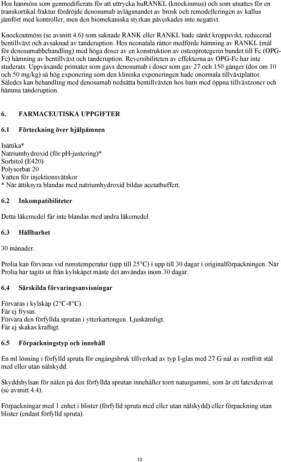 Hos neonatala råttor medförde hämning av RANKL (mål för denosumabbehandling) med höga doser av en konstruktion av osteoprotegerin bundet till Fc (OPG- Fc) hämning av bentillväxt och tanderuption.