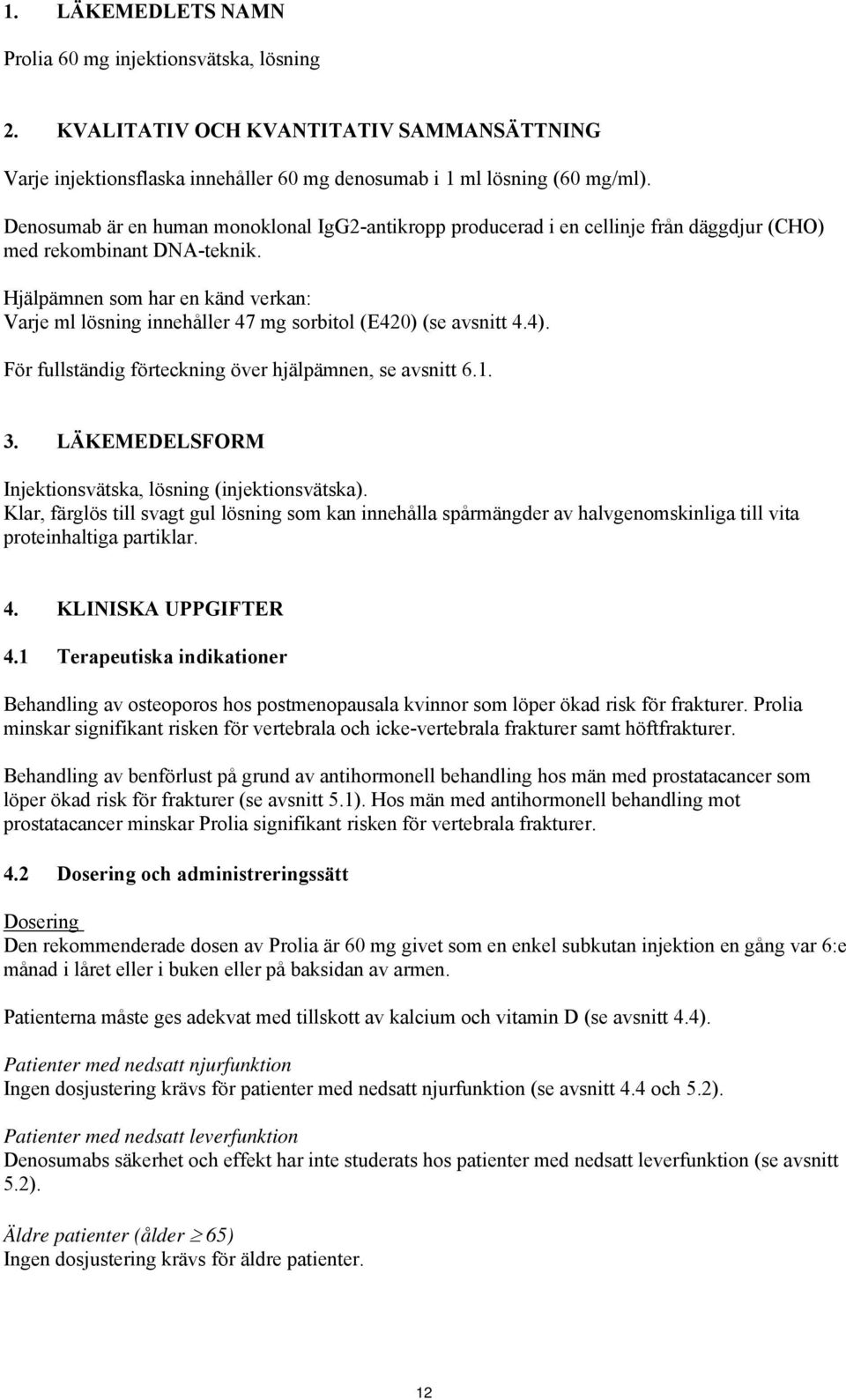 Hjälpämnen som har en känd verkan: Varje ml lösning innehåller 47 mg sorbitol (E420) (se avsnitt 4.4). För fullständig förteckning över hjälpämnen, se avsnitt 6.1. 3.