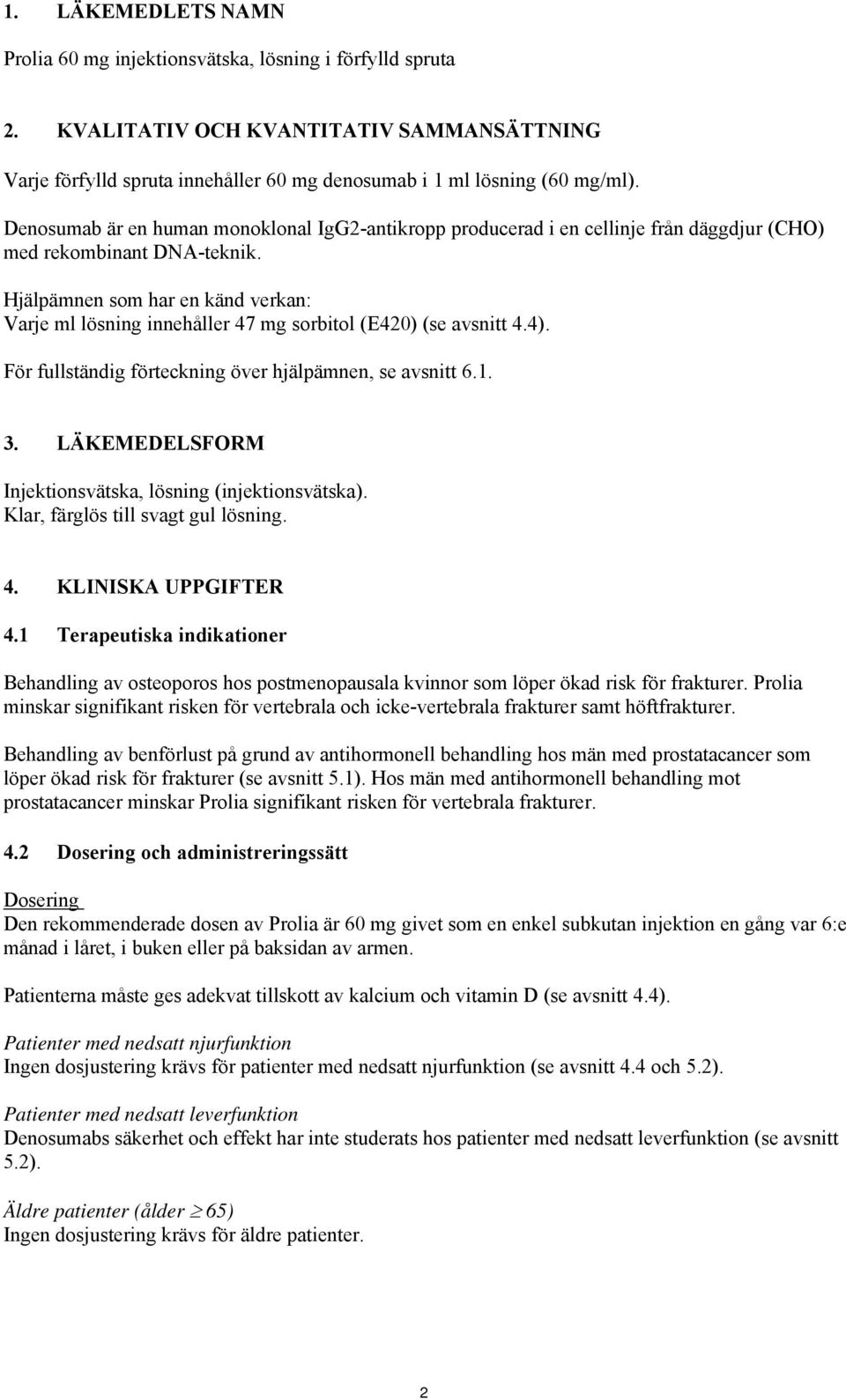 Hjälpämnen som har en känd verkan: Varje ml lösning innehåller 47 mg sorbitol (E420) (se avsnitt 4.4). För fullständig förteckning över hjälpämnen, se avsnitt 6.1. 3.