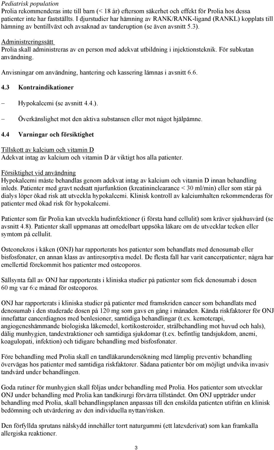 Administreringssätt Prolia skall administreras av en person med adekvat utbildning i injektionsteknik. För subkutan användning. Anvisningar om användning, hantering och kassering lämnas i avsnitt 6.