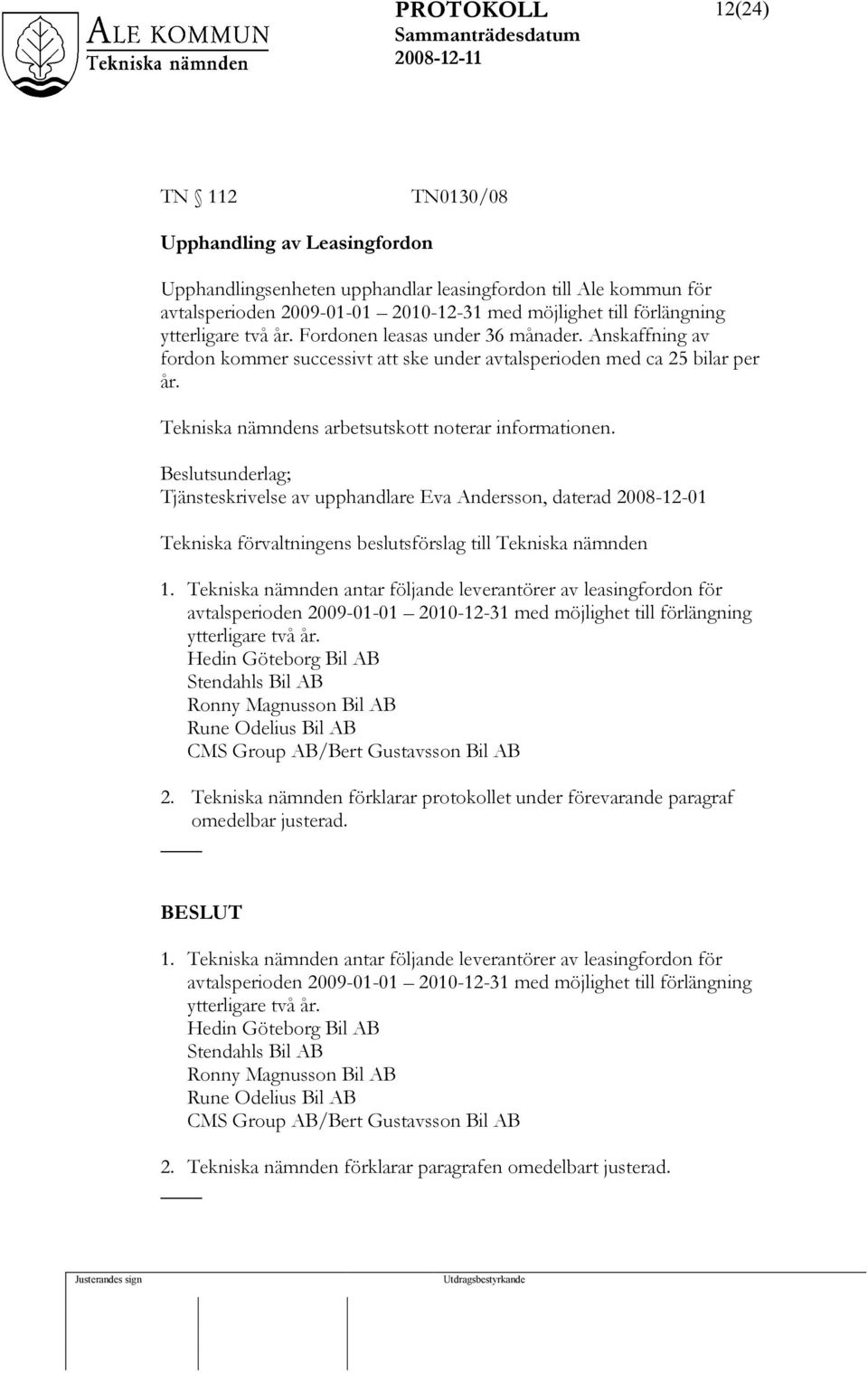 Beslutsunderlag; Tjänsteskrivelse av upphandlare Eva Andersson, daterad 2008-12-01 Tekniska förvaltningens beslutsförslag till Tekniska nämnden 1.