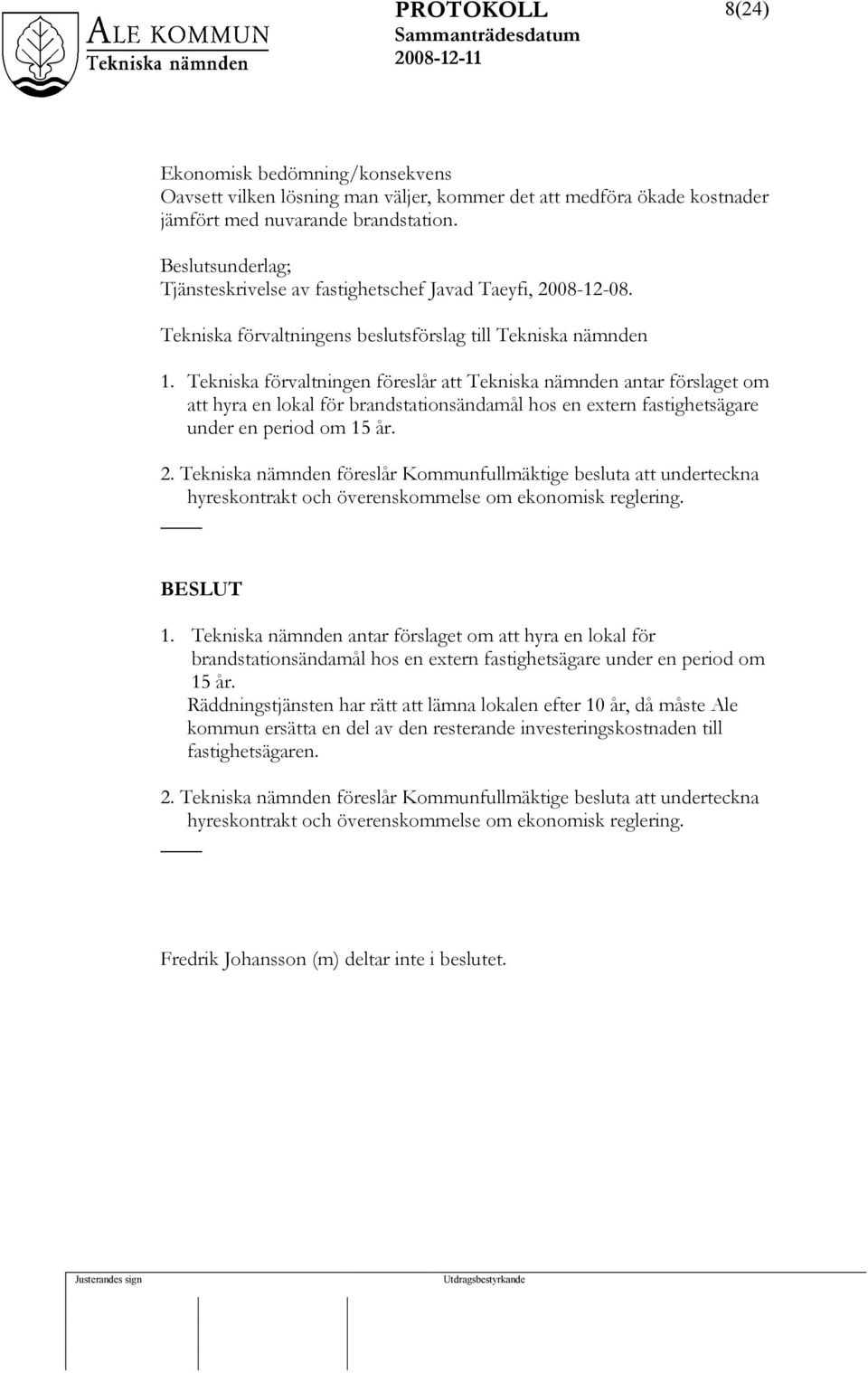 Tekniska förvaltningen föreslår att Tekniska nämnden antar förslaget om att hyra en lokal för brandstationsändamål hos en extern fastighetsägare under en period om 15 år. 2.