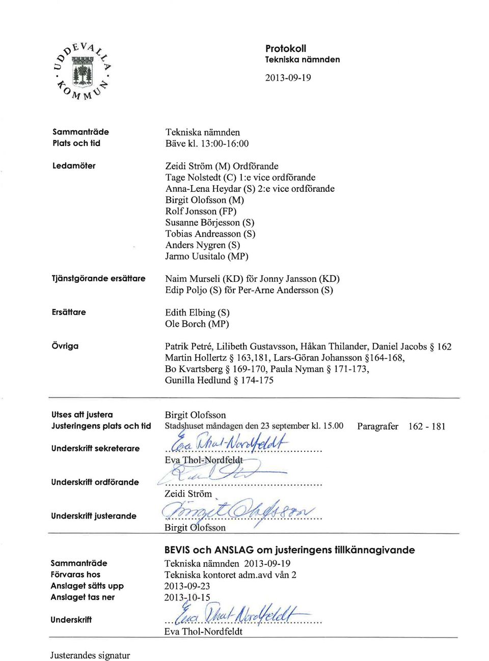 (S) Anders Nygren (S) Jarmo Uusitalo (MP) Naim Murseli (KD) för Jonny Jansson (KD) Edip Poljo (S) för Per-Arne Andersson (S) Edith El bing (S) Ole Borch (MP) Patrik Petre, Lilibeth Gustavsson, Håkan