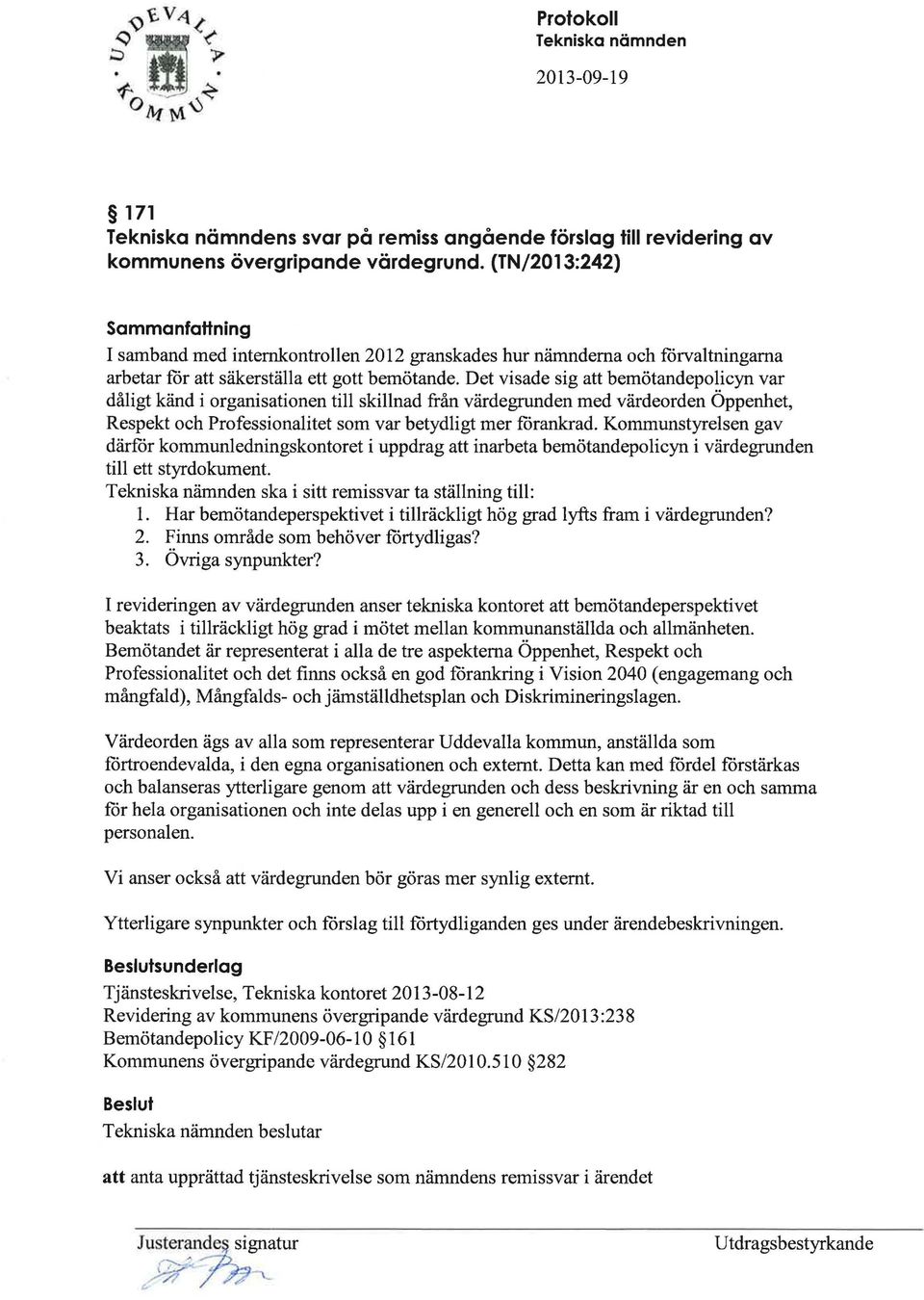 Det visade sig att bemötandepolicyn var dåligt känd i organisationen till skillnad från värdegrunden med värdeorden Öppenhet, Respekt och Professionalitet som var betydligt mer förankrad.