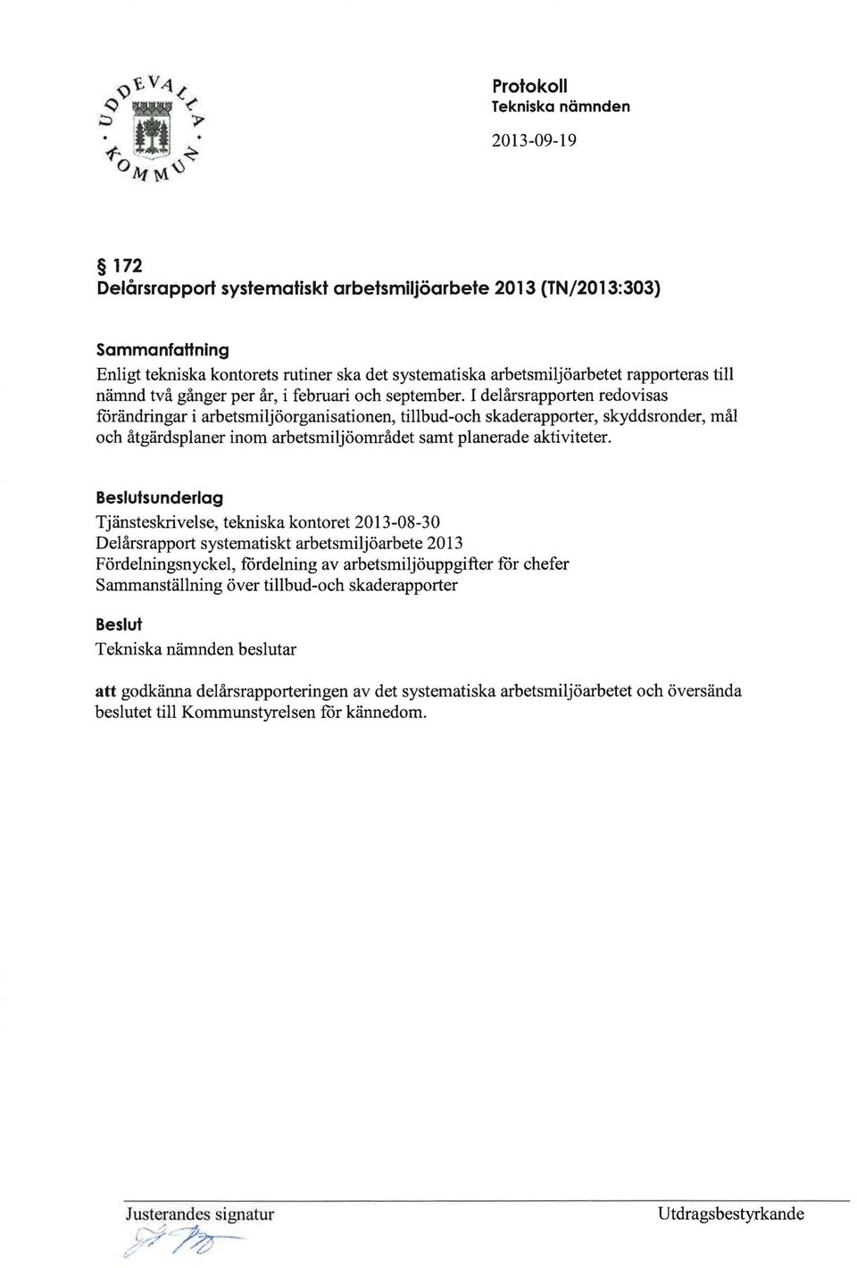 I delårsrapporten redovisas förändringar i arbetsmiljöorganisationen, tillbud-och skaderapporter, skyddsronder, mål och åtgärdsplaner inom arbetsmiljöområdet samt planerade aktiviteter.