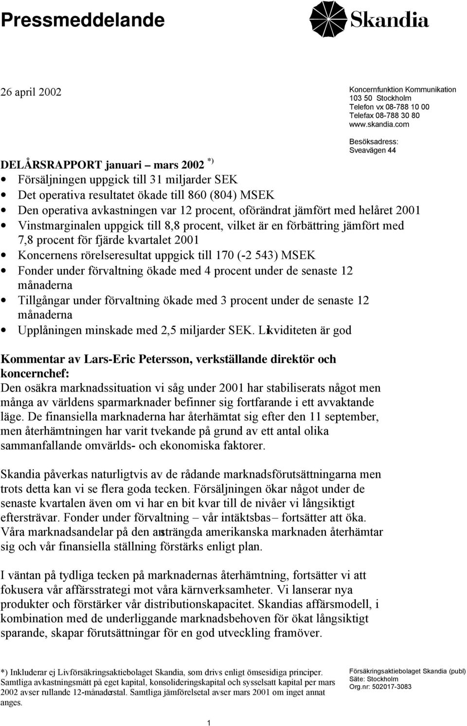 procent, oförändrat jämfört med helåret 2001 Vinstmarginalen uppgick till 8,8 procent, vilket är en förbättring jämfört med 7,8 procent för fjärde kvartalet 2001 Koncernens rörelseresultat uppgick