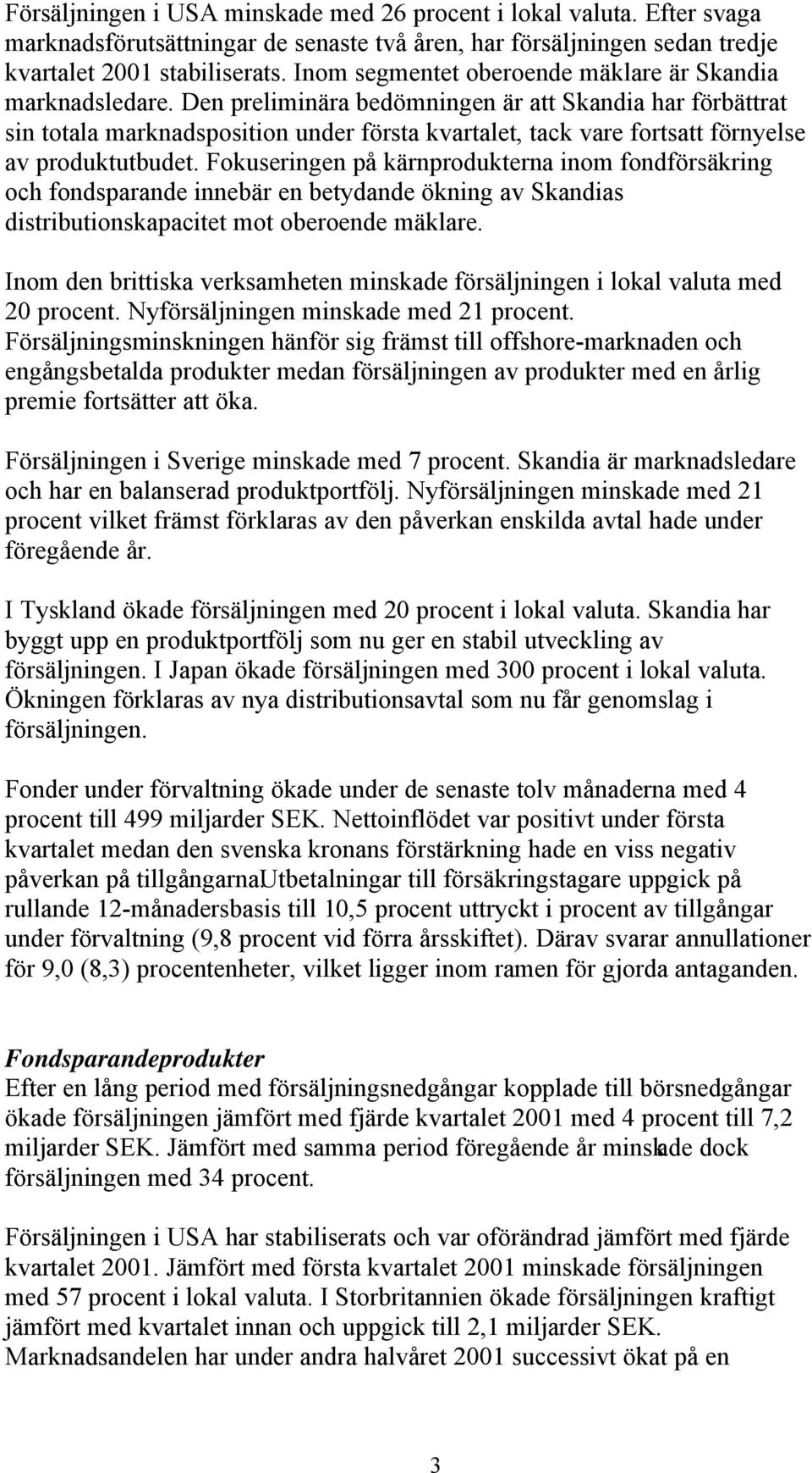 Den preliminära bedömningen är att Skandia har förbättrat sin totala marknadsposition under första kvartalet, tack vare fortsatt förnyelse av produktutbudet.