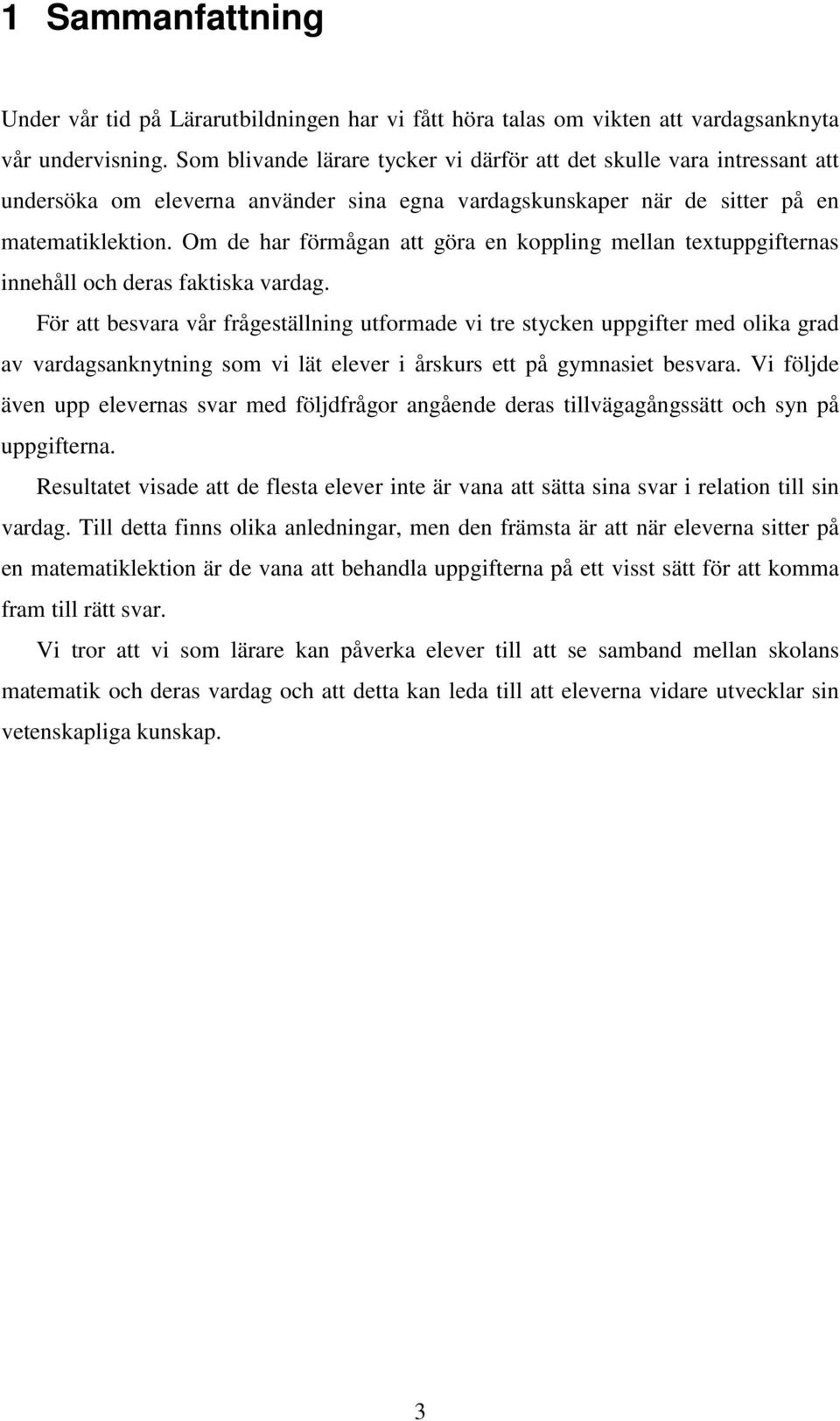 Om de har förmågan att göra en koppling mellan textuppgifternas innehåll och deras faktiska vardag.