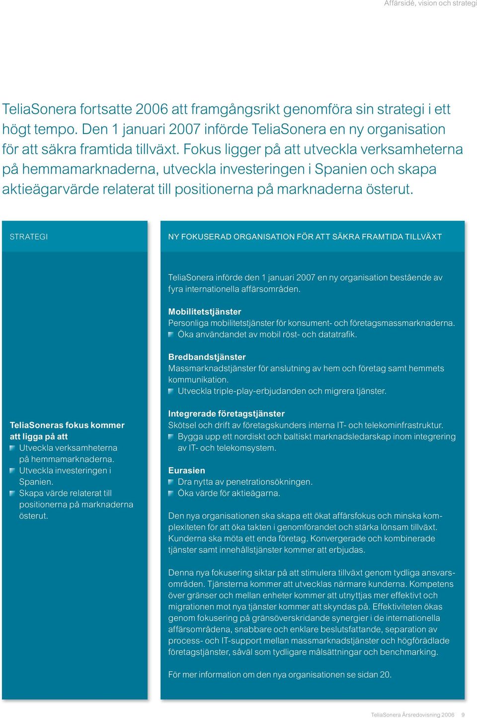 Fokus ligger på att utveckla verksamheterna på hemmamarknaderna, utveckla investeringen i Spanien och skapa aktieägarvärde relaterat till positionerna på marknaderna österut.