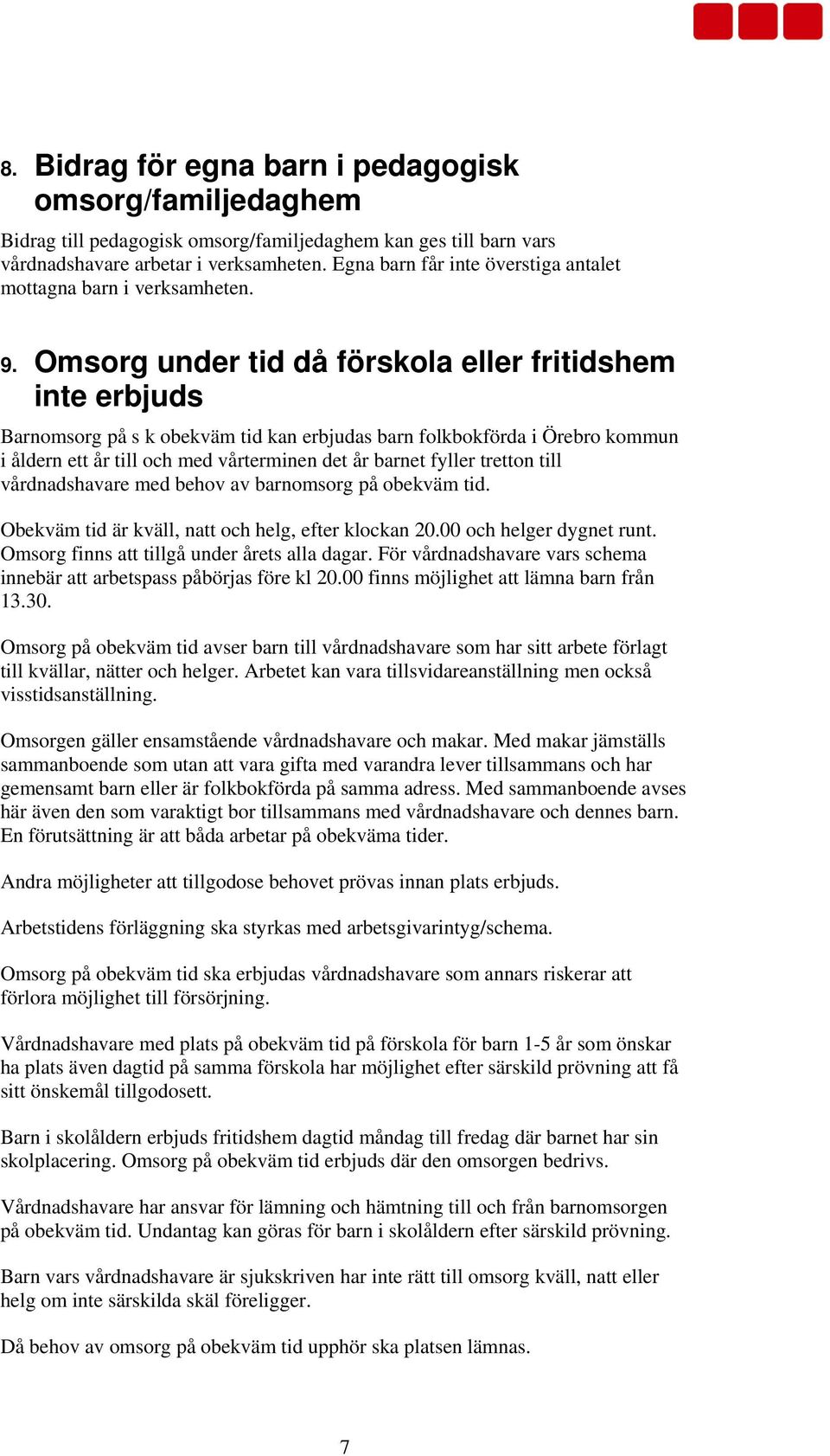 Omsorg under tid då förskola eller fritidshem inte erbjuds Barnomsorg på s k obekväm tid kan erbjudas barn folkbokförda i Örebro kommun i åldern ett år till och med vårterminen det år barnet fyller