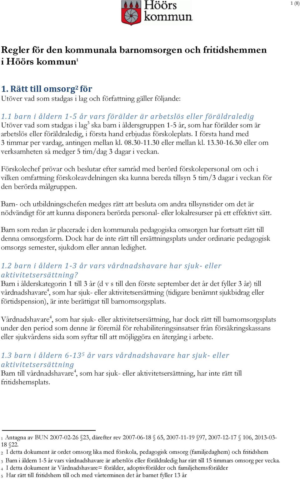 hand erbjudas förskoleplats. I första hand med 3 timmar per vardag, antingen mellan kl. 08.30-11.30 eller mellan kl. 13.30-16.30 eller om verksamheten så medger 5 tim/dag 3 dagar i veckan.