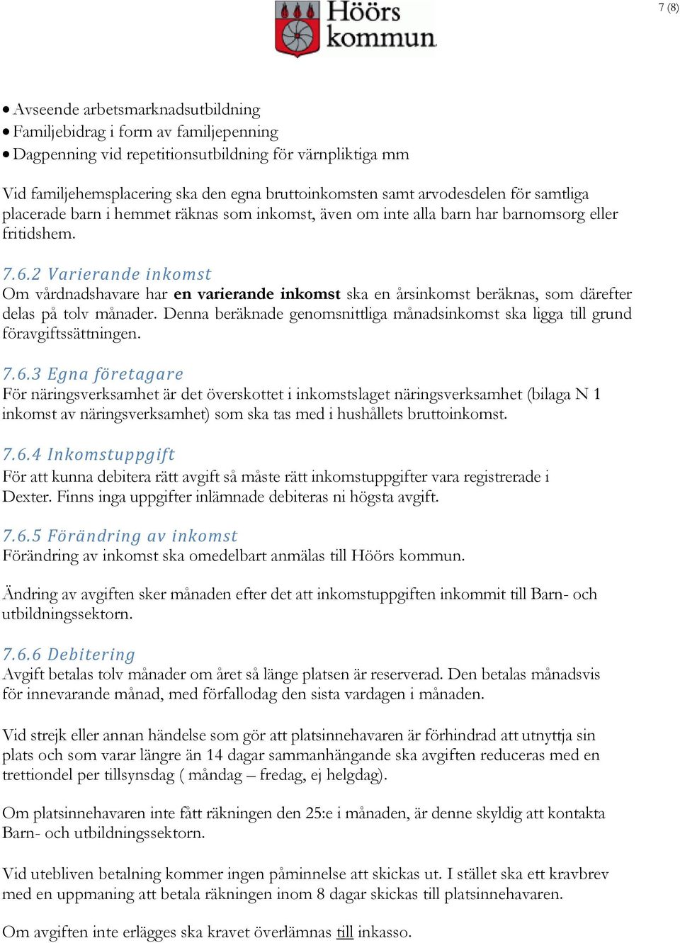 2 Varierande inkomst Om vårdnadshavare har en varierande inkomst ska en årsinkomst beräknas, som därefter delas på tolv månader.