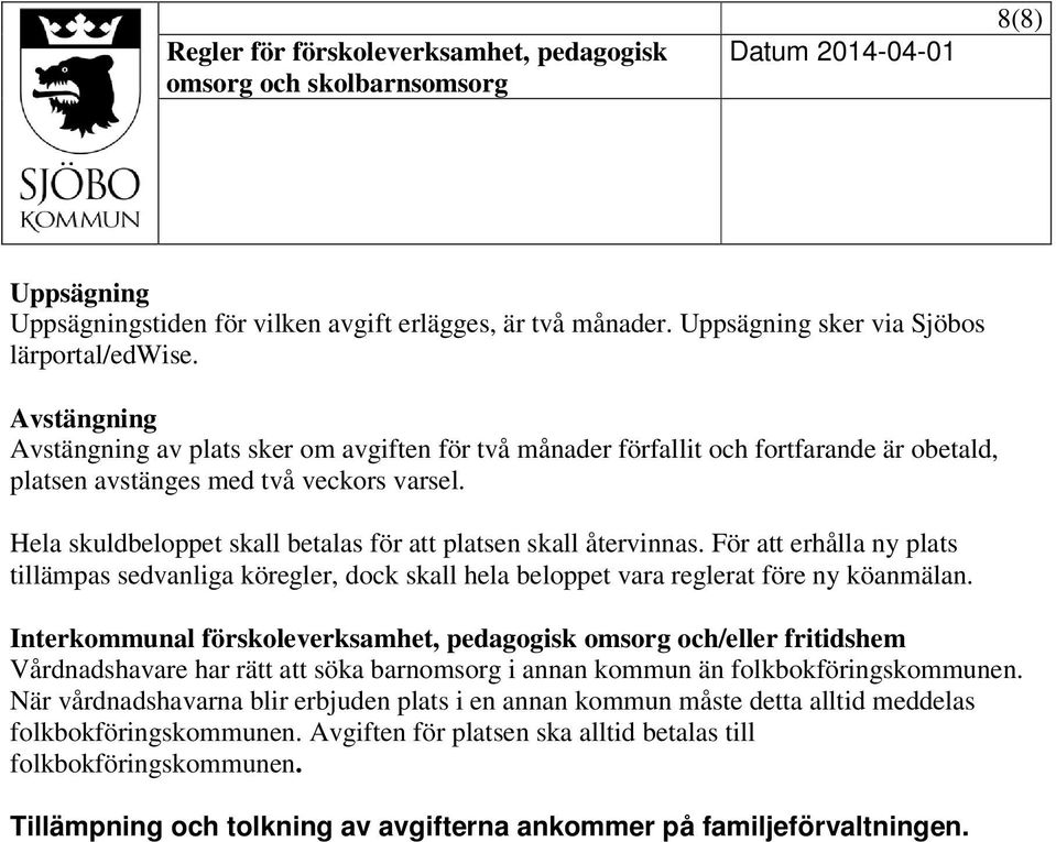 Hela skuldbeloppet skall betalas för att platsen skall återvinnas. För att erhålla ny plats tillämpas sedvanliga köregler, dock skall hela beloppet vara reglerat före ny köanmälan.