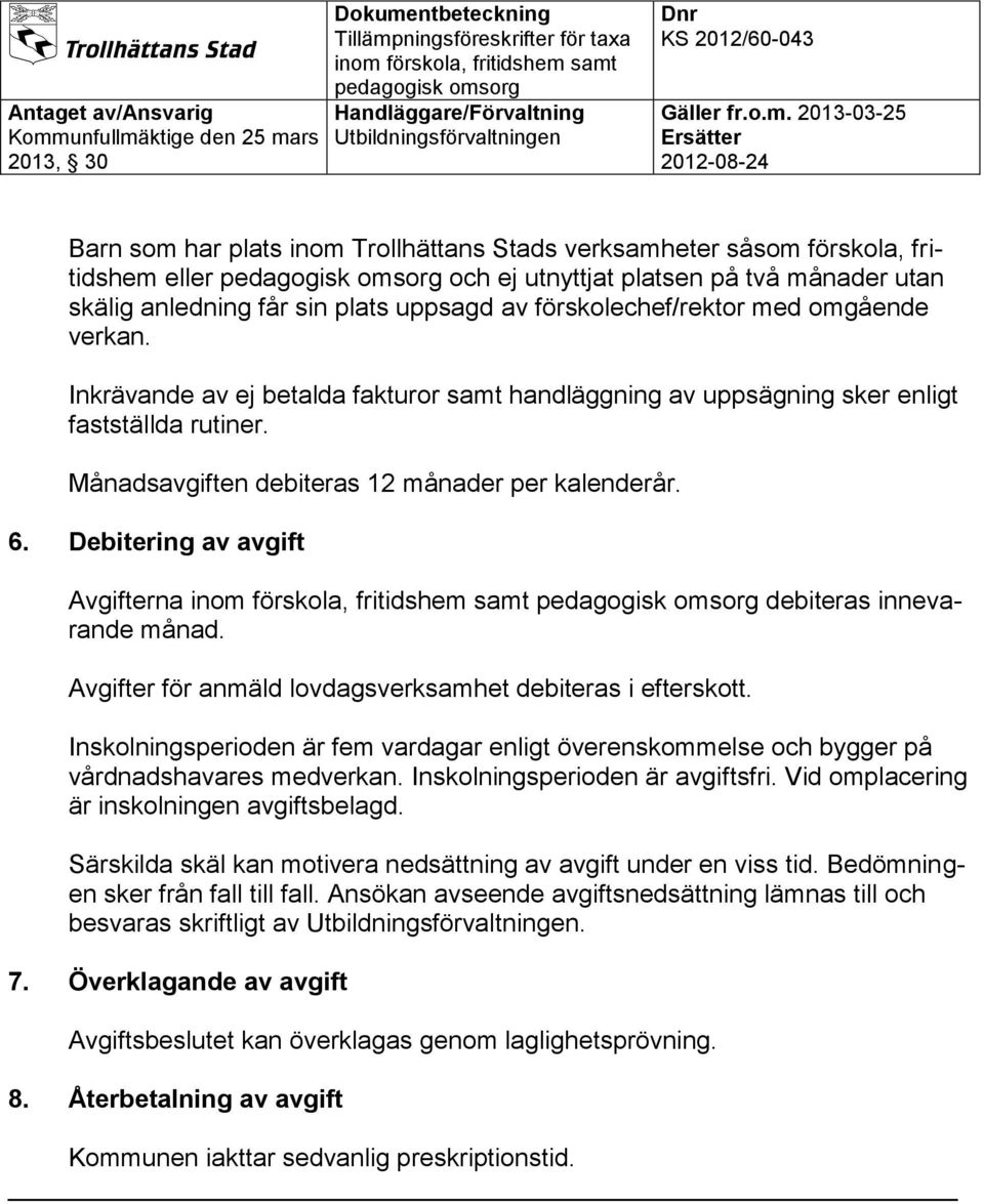 Debitering av avgift Avgifterna debiteras innevarande månad. Avgifter för anmäld lovdagsverksamhet debiteras i efterskott.