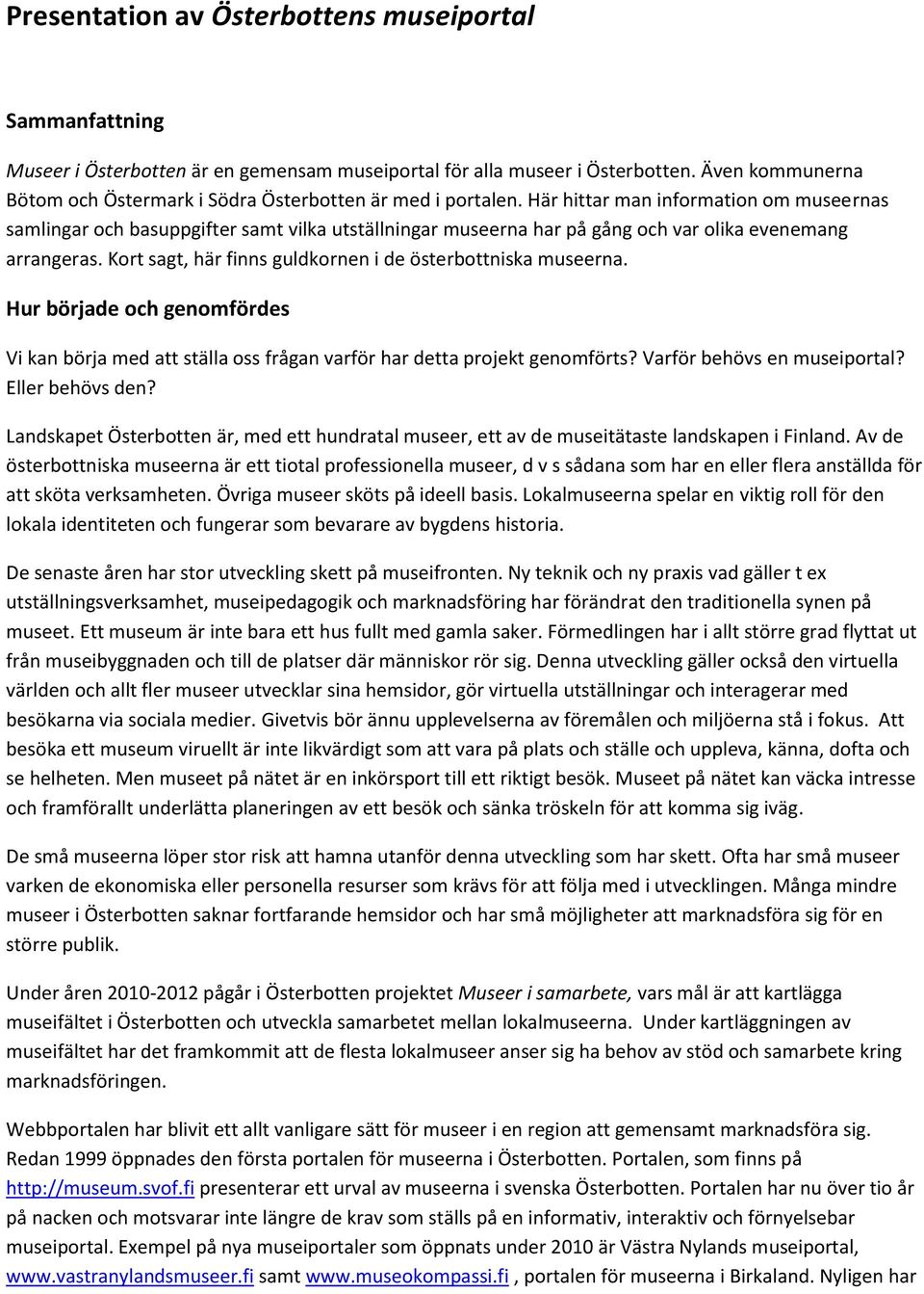 Här hittar man information om museernas samlingar och basuppgifter samt vilka utställningar museerna har på gång och var olika evenemang arrangeras.