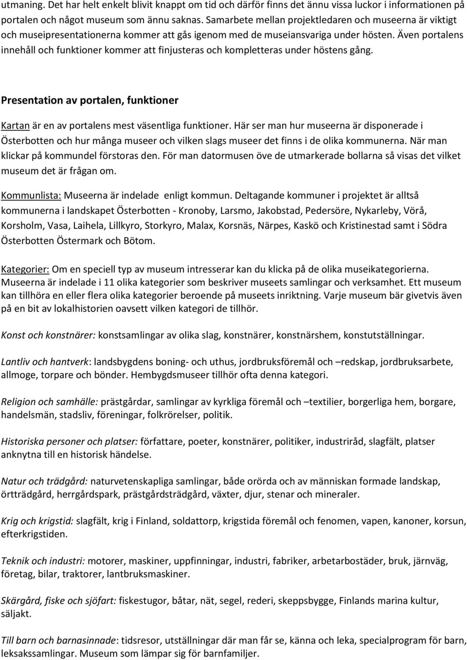 Även portalens innehåll och funktioner kommer att finjusteras och kompletteras under höstens gång. Presentation av portalen, funktioner Kartan är en av portalens mest väsentliga funktioner.