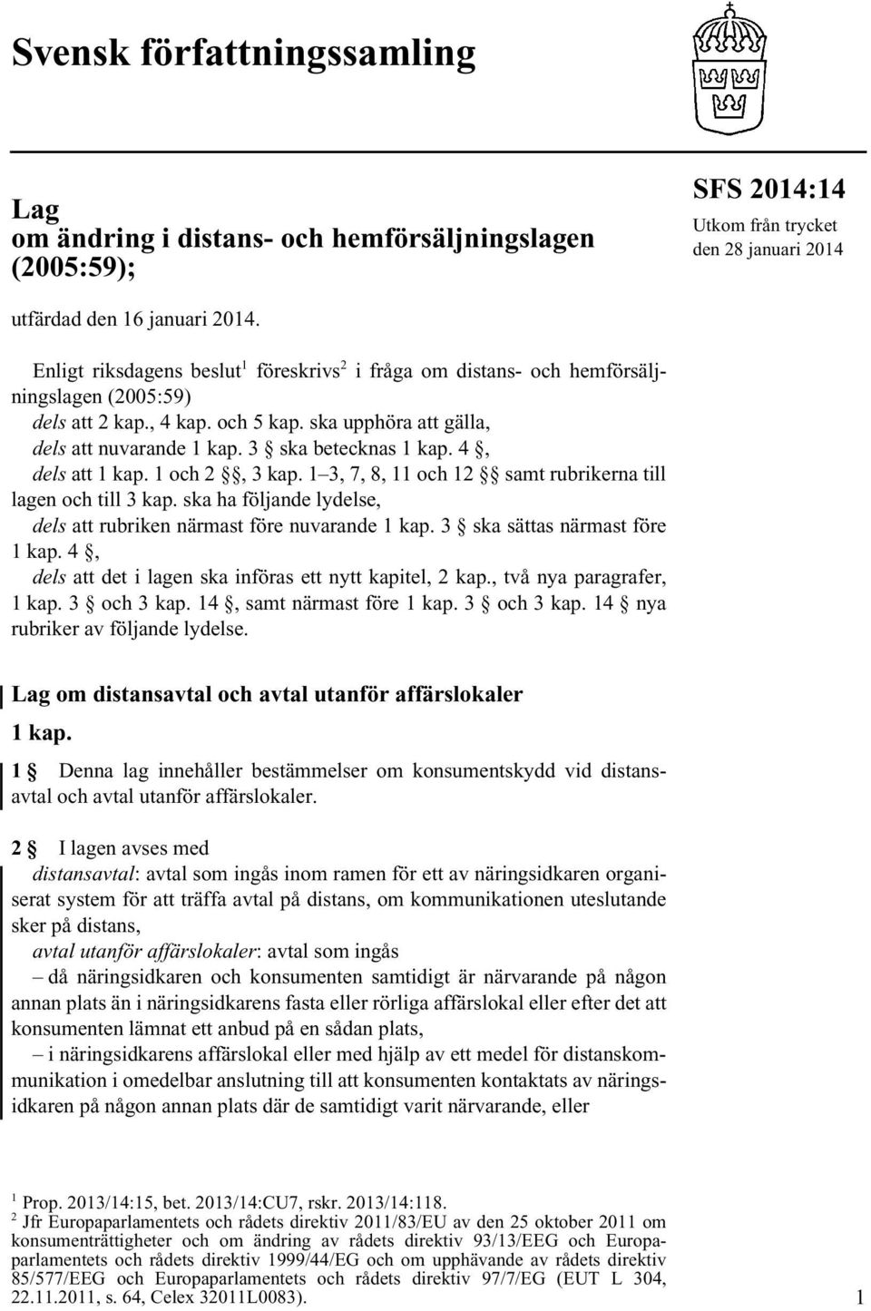 3 ska betecknas 1 kap. 4, dels att 1 kap. 1 och 2, 3 kap. 1 3, 7, 8, 11 och 12 samt rubrikerna till lagen och till 3 kap. ska ha följande lydelse, dels att rubriken närmast före nuvarande 1 kap.